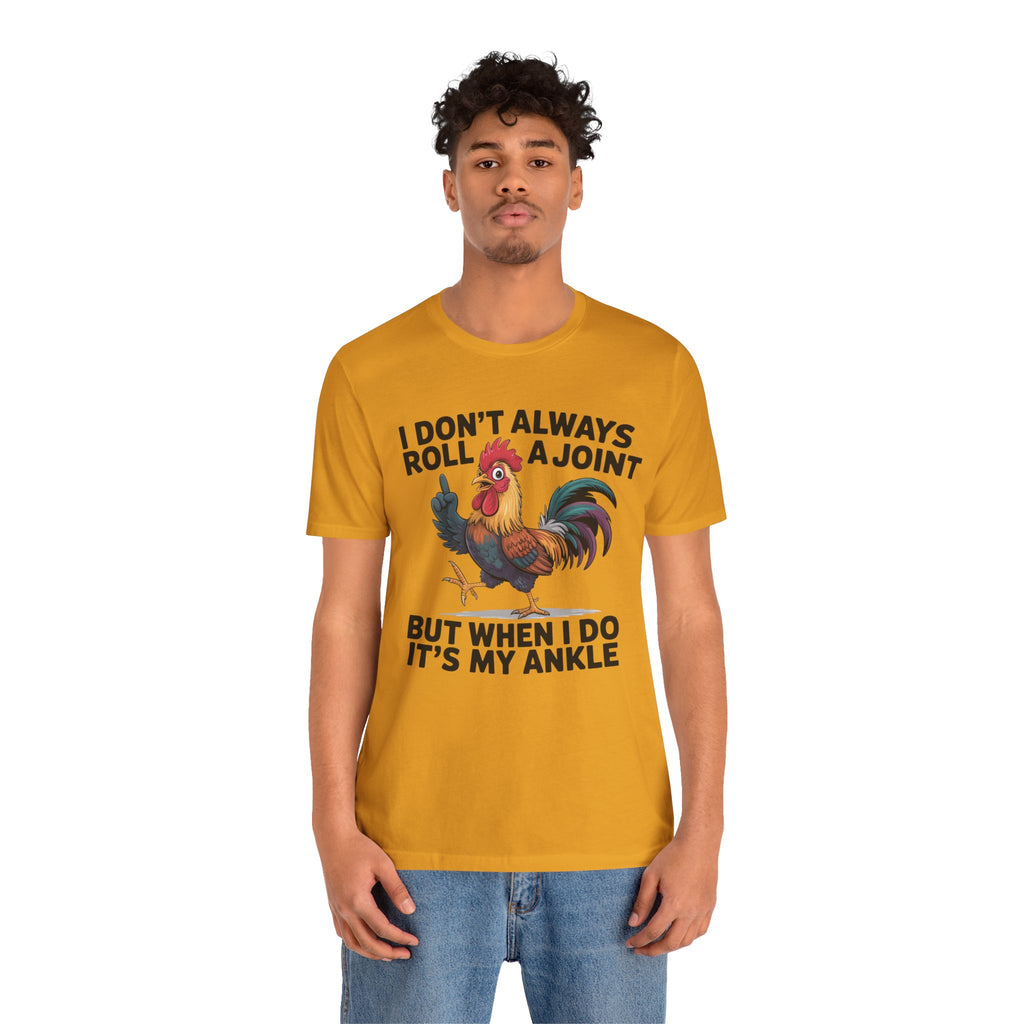 Rooster Humor Tee — "I Don't Always Roll a Joint But When I Do It's My Ankle"