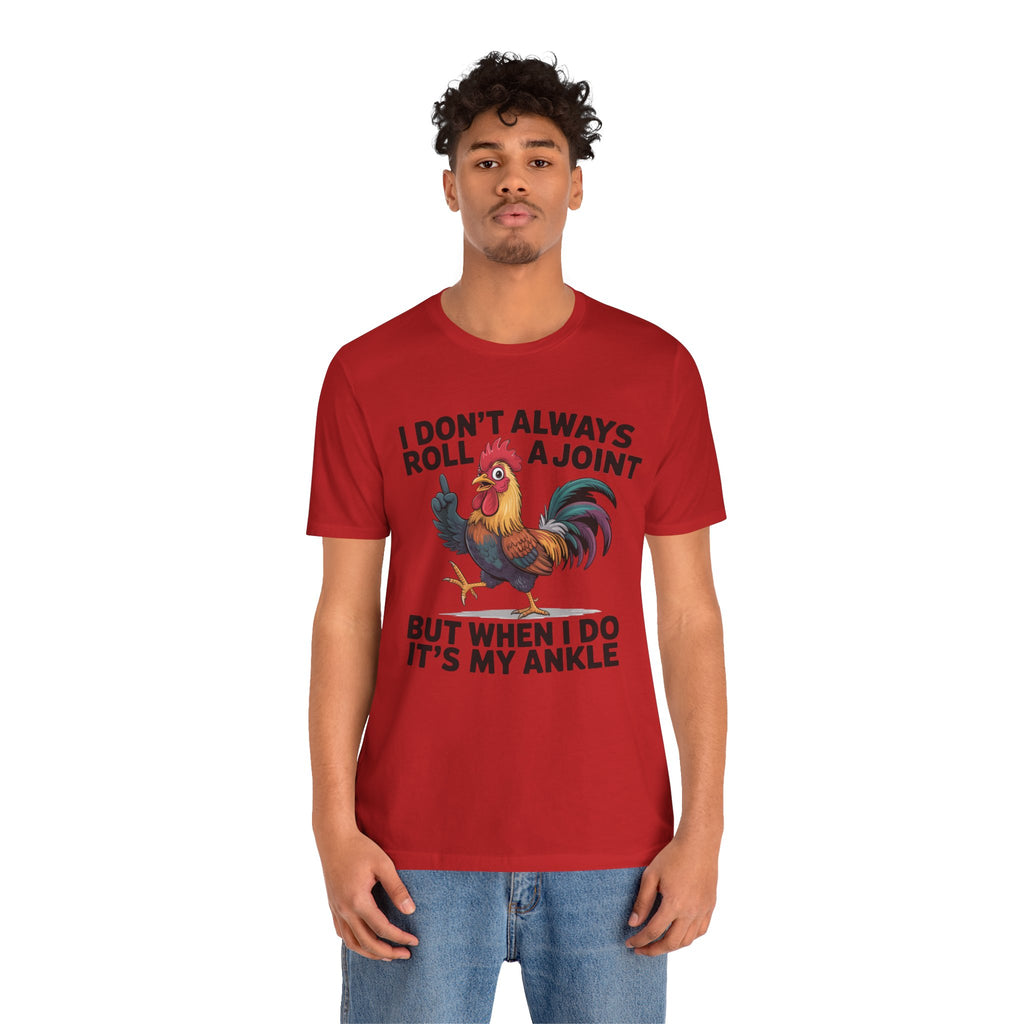 Rooster Humor Tee — "I Don't Always Roll a Joint But When I Do It's My Ankle"