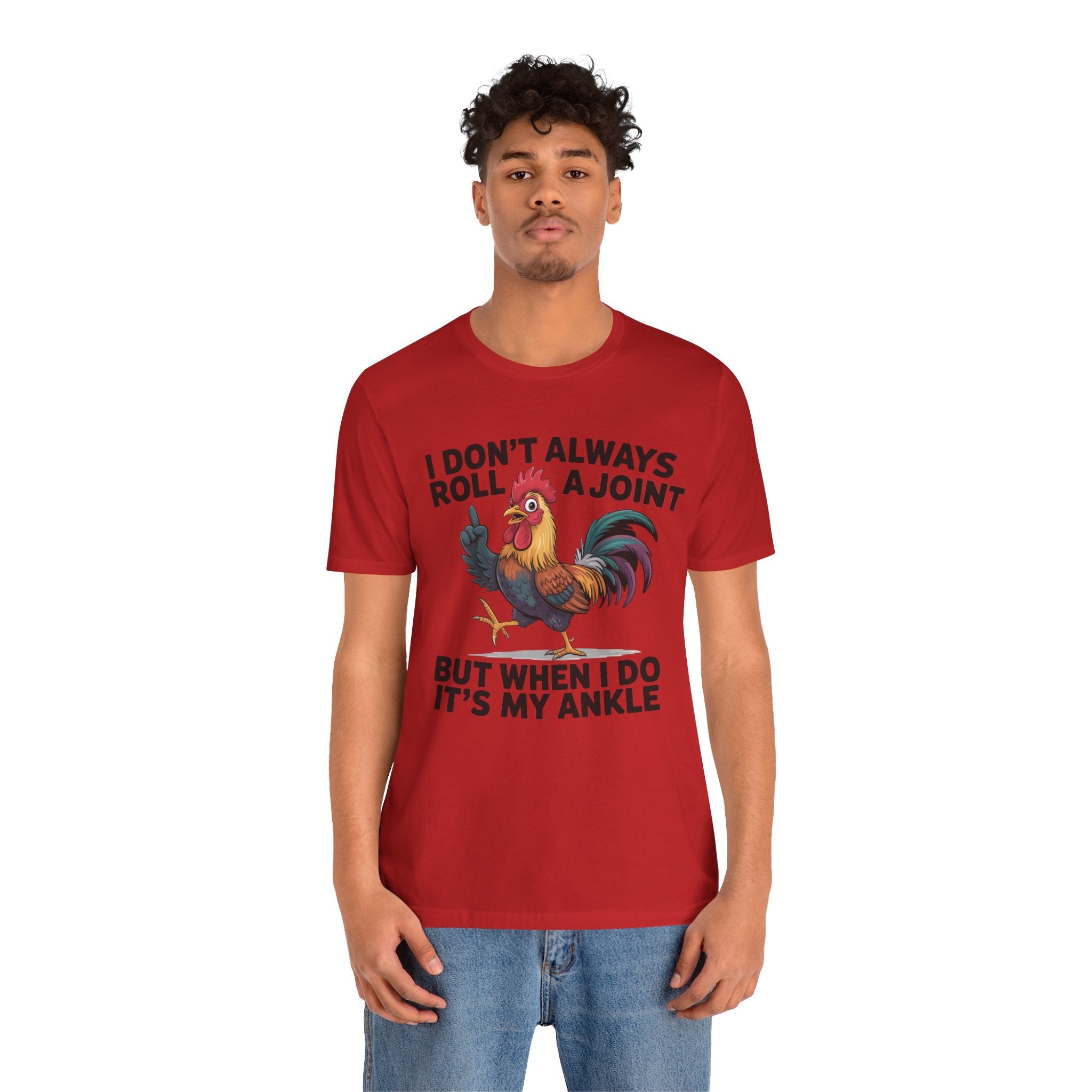 Rooster Humor Tee — "I Don't Always Roll a Joint But When I Do It's My Ankle"