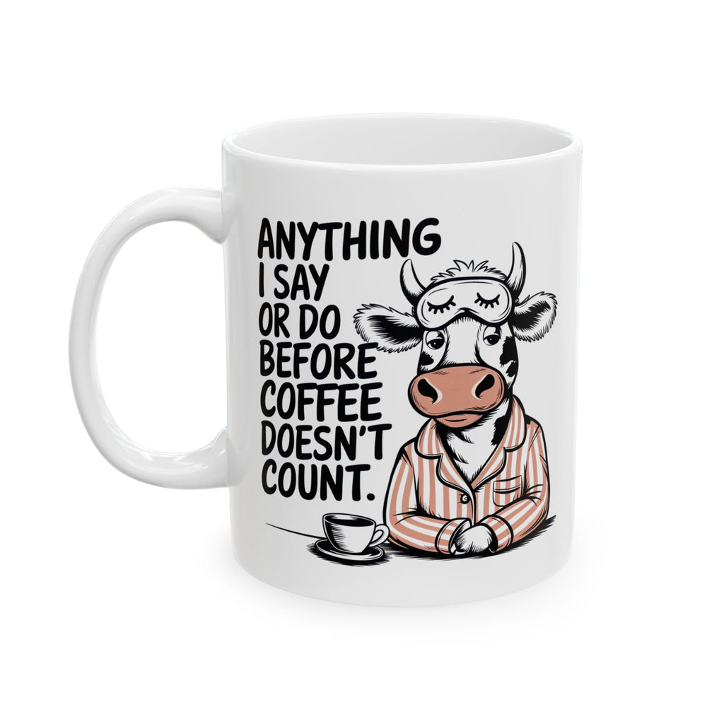 Funny Cow Coffee Mug — "Anything I Say or Do Before Coffee Doesn’t Count" Ceramic Mug (11oz/15oz)