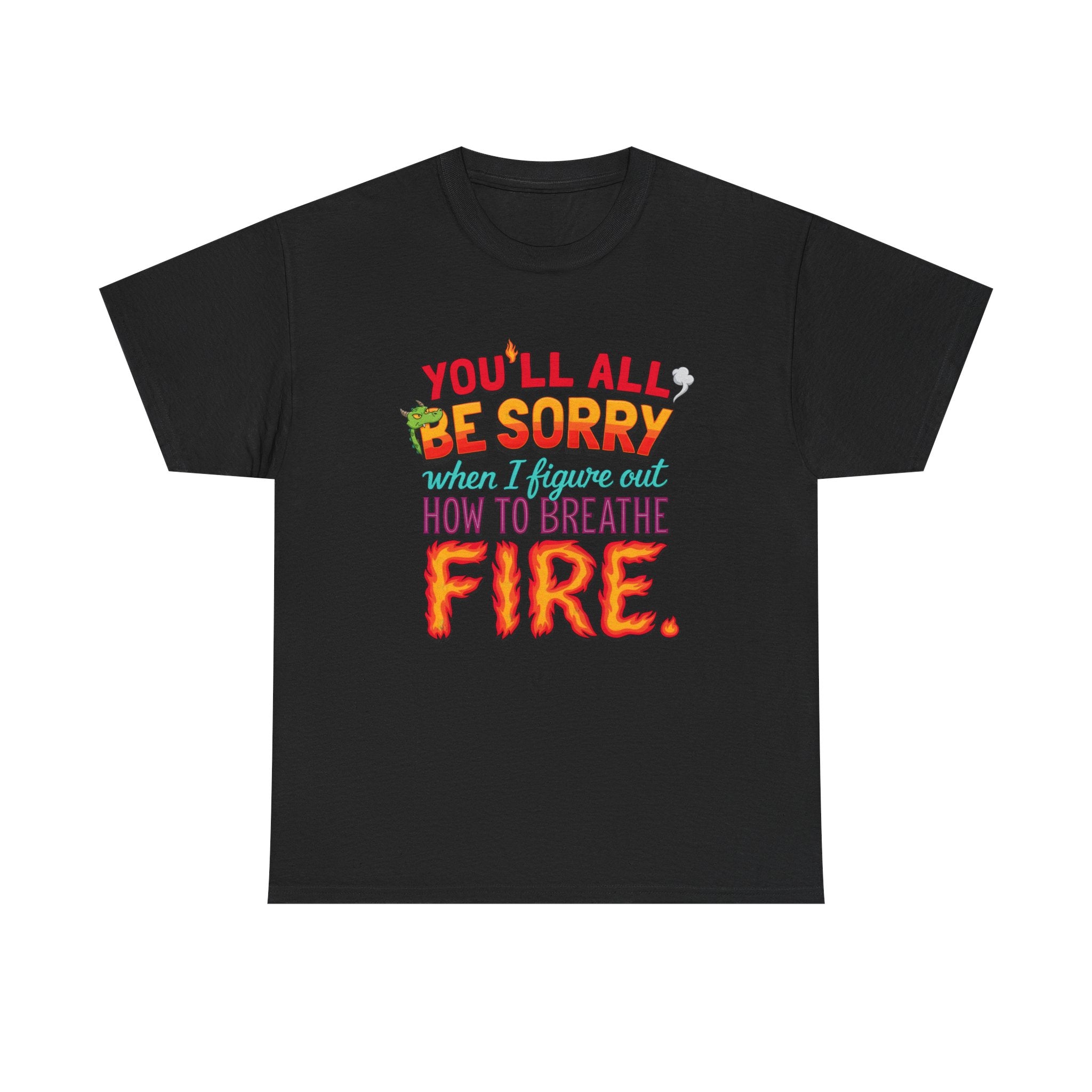 T-Shirt — "You’ll All Be Sorry When I Figure Out How to Breathe Fire" Funny Dragon Breath Tee