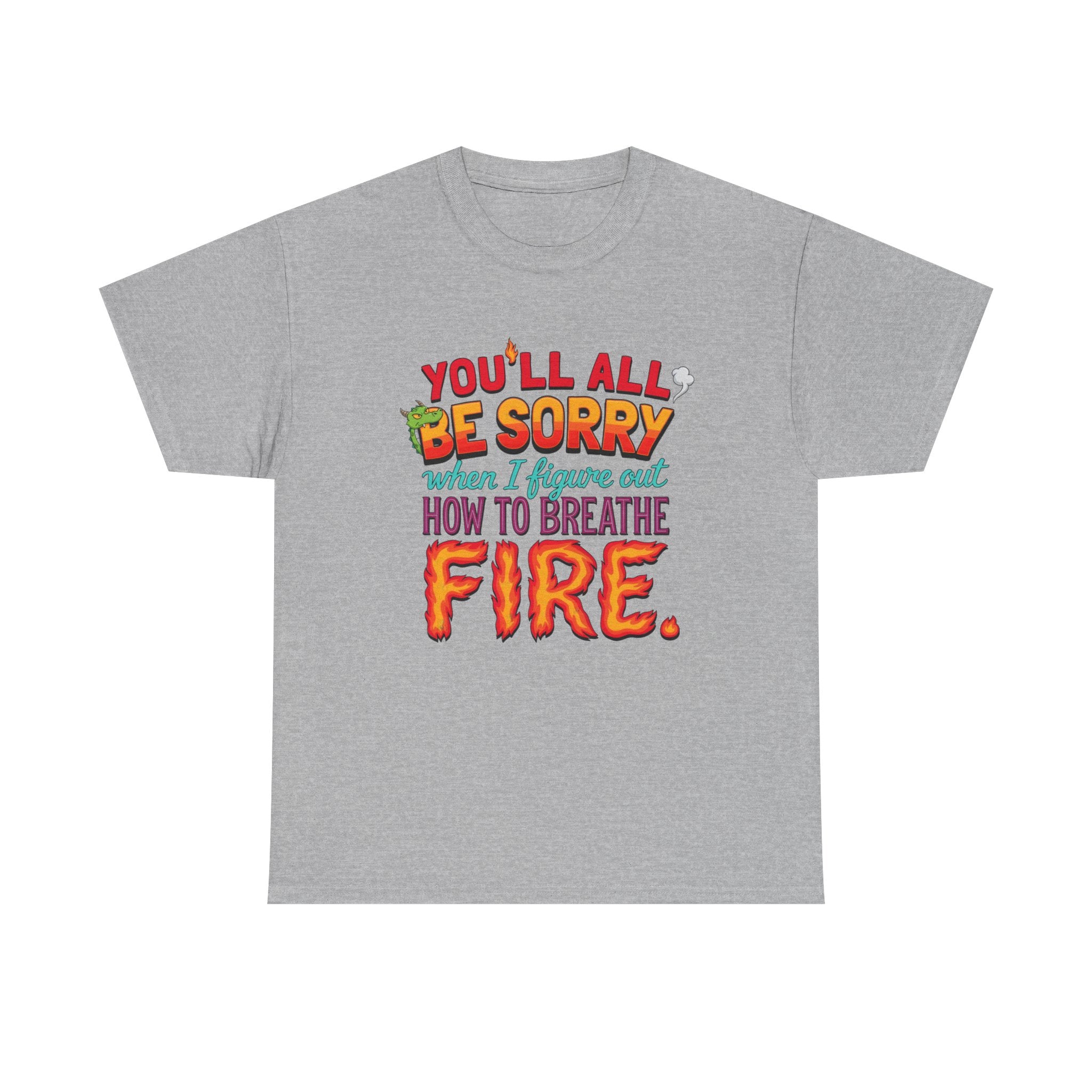 T-Shirt — "You’ll All Be Sorry When I Figure Out How to Breathe Fire" Funny Dragon Breath Tee