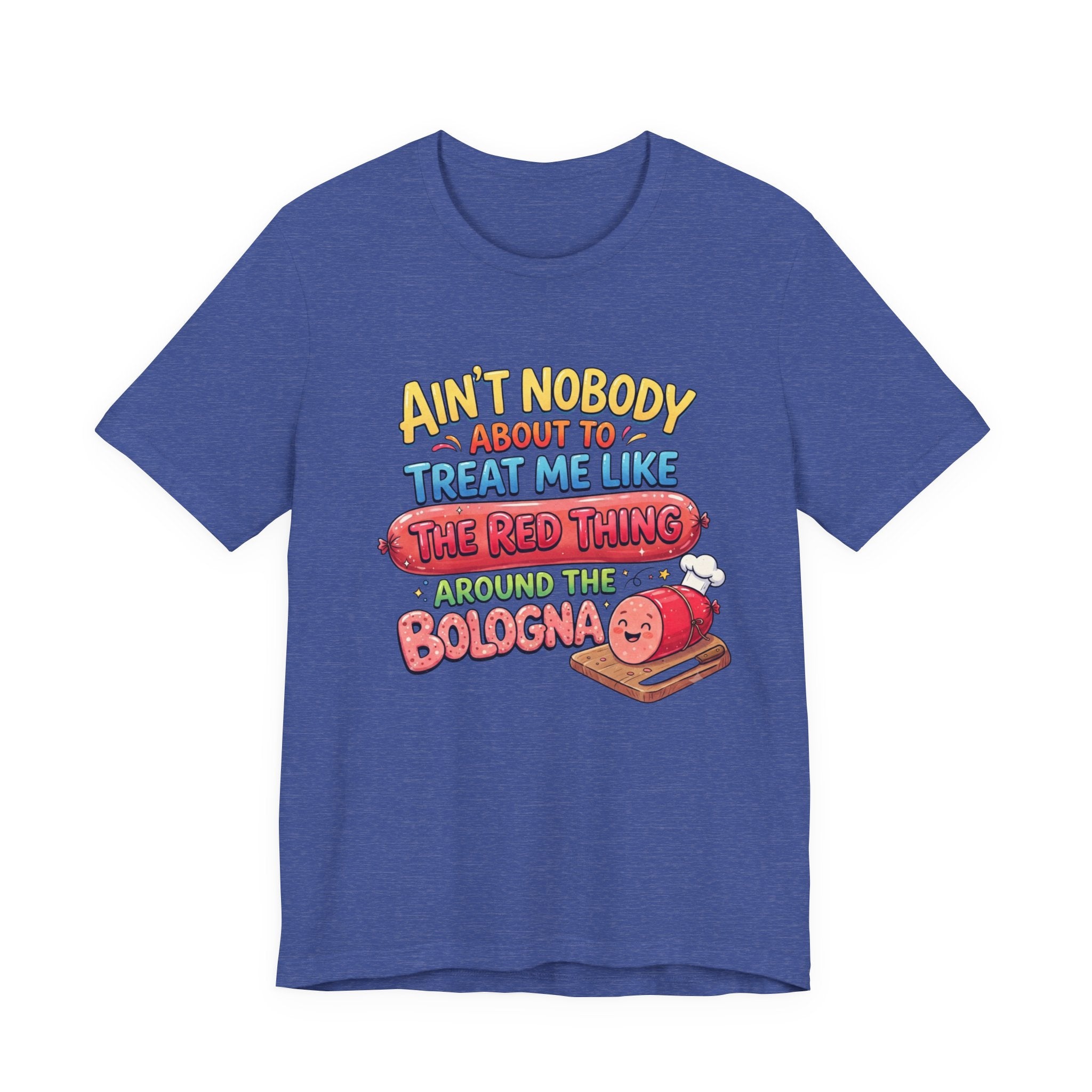 Funny Bologna T‑Shirt — "Ain’t Nobody about to Treat Me Like the Red Thing Around the Bologna"
