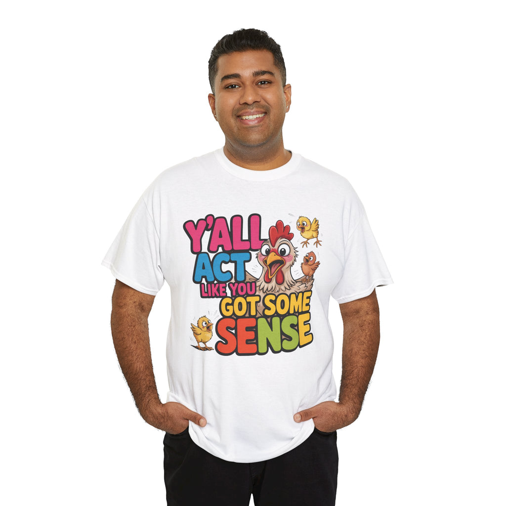 Funny Chicken T‑Shirt — “Y'all Act Like You Got Some Sense” Graphic Tee