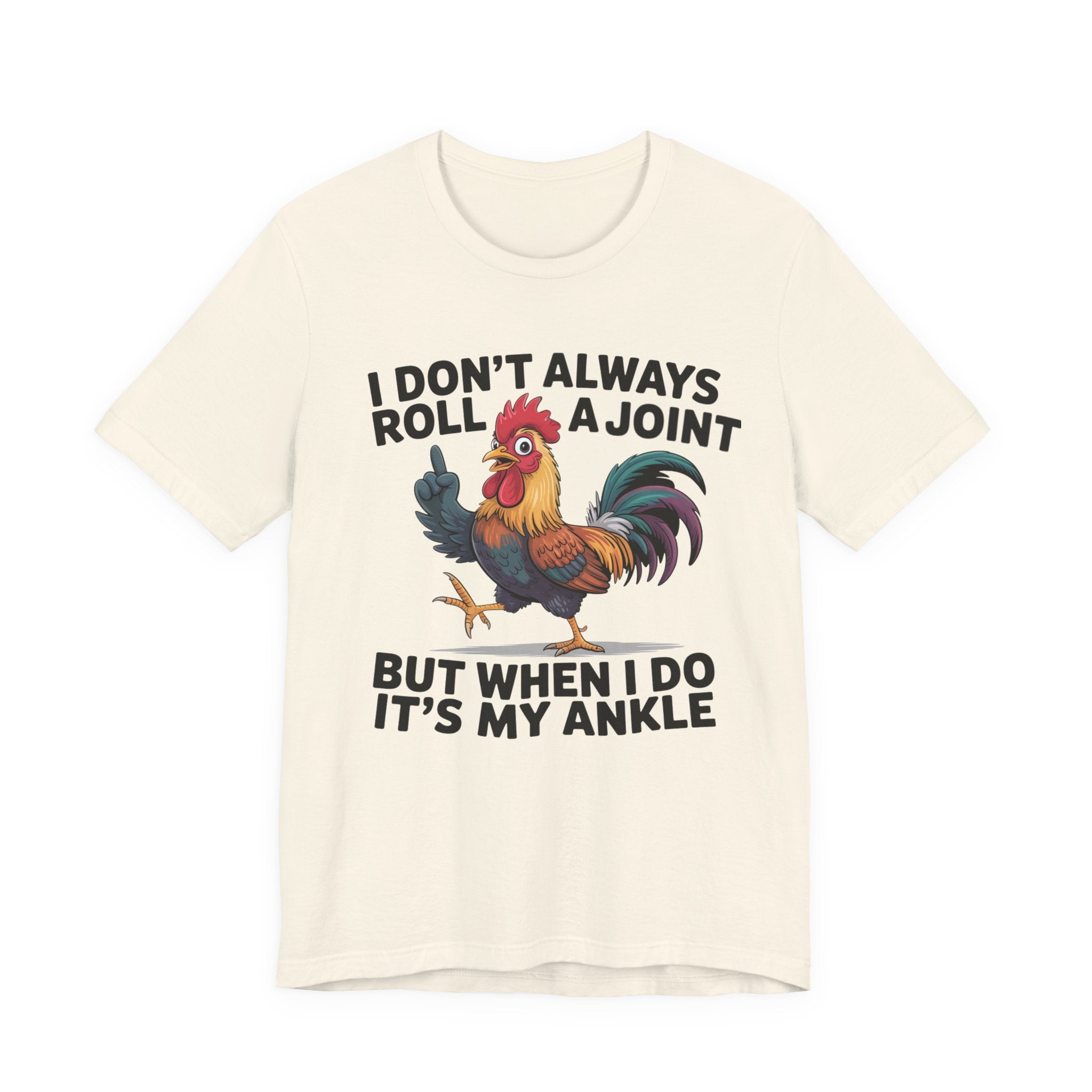 Rooster Humor Tee — "I Don't Always Roll a Joint But When I Do It's My Ankle"