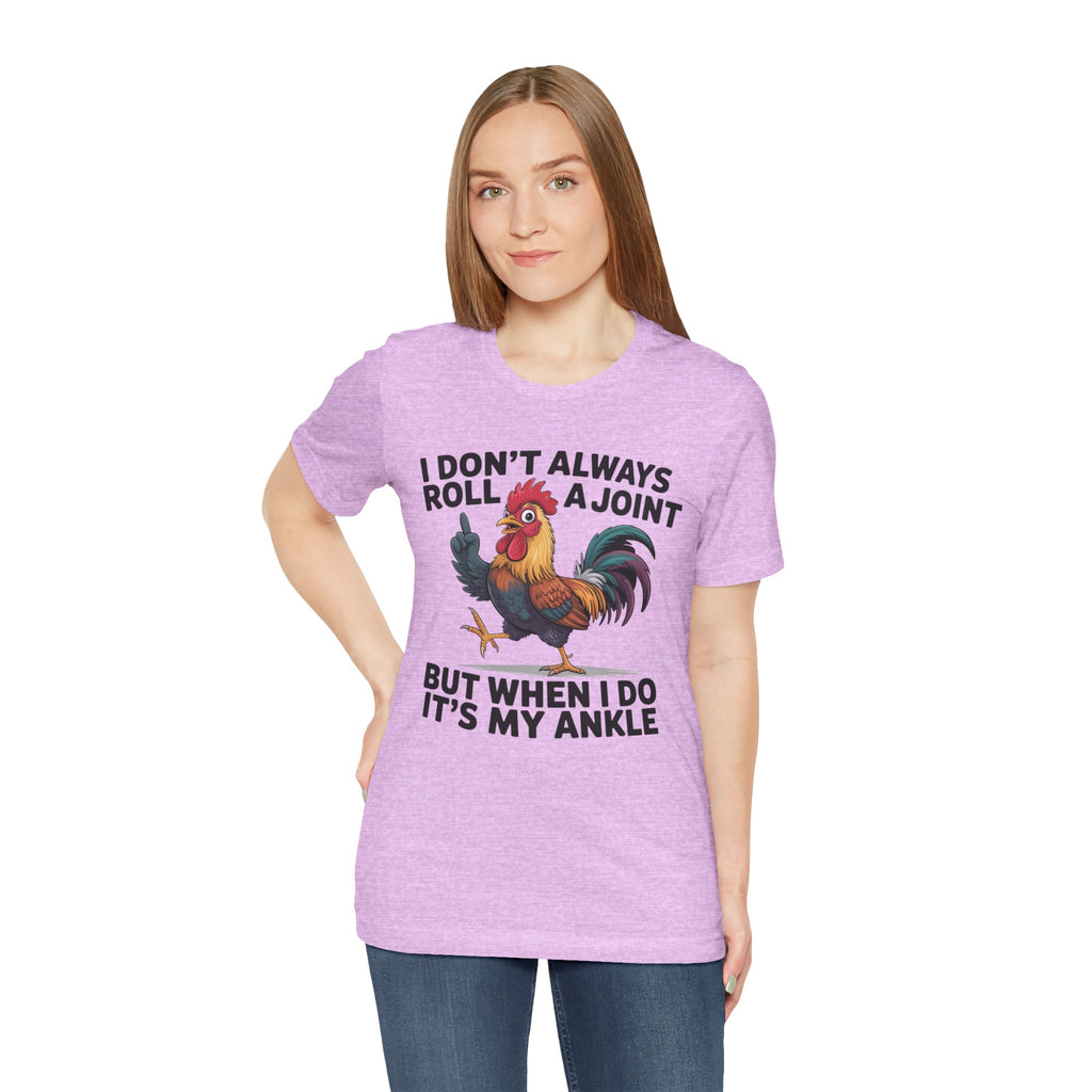 Rooster Humor Tee — "I Don't Always Roll a Joint But When I Do It's My Ankle"
