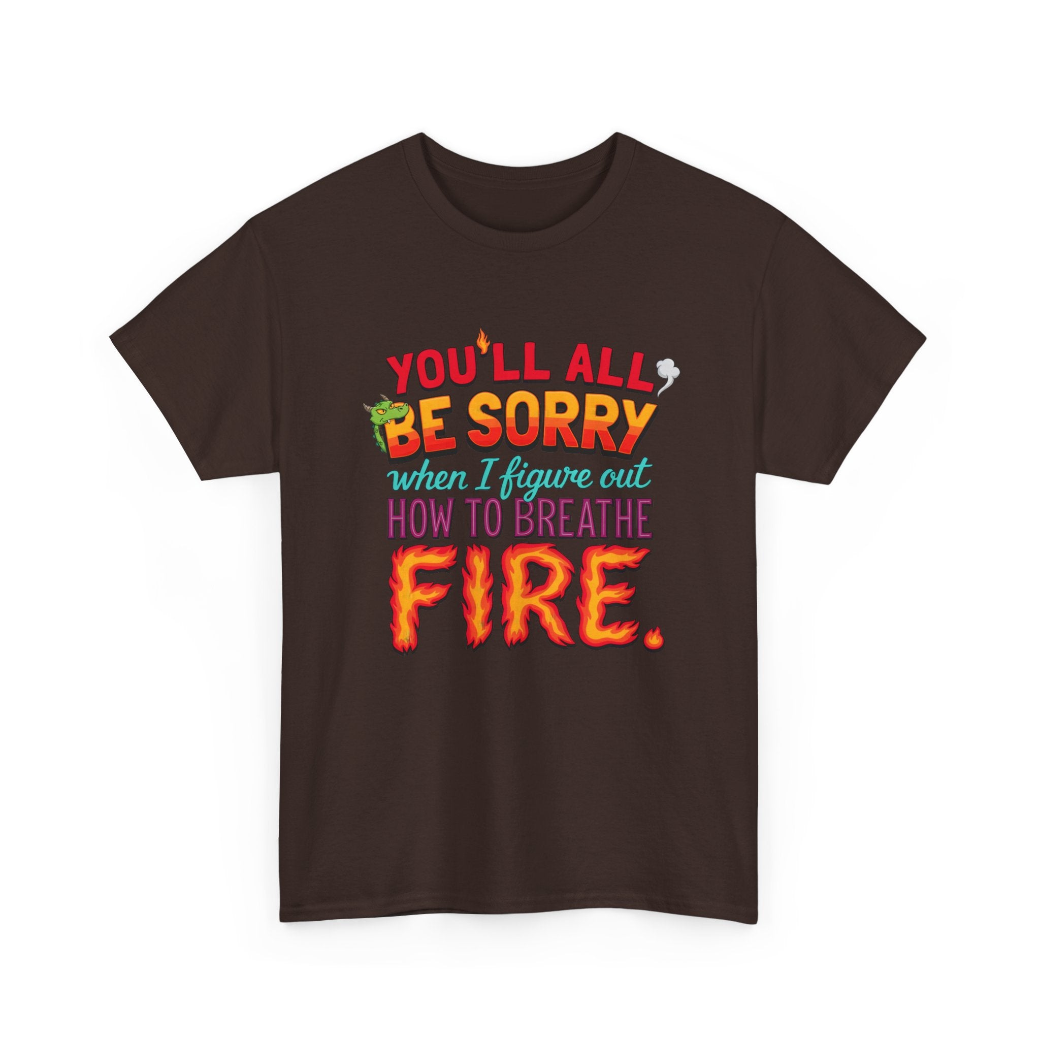 T-Shirt — "You’ll All Be Sorry When I Figure Out How to Breathe Fire" Funny Dragon Breath Tee