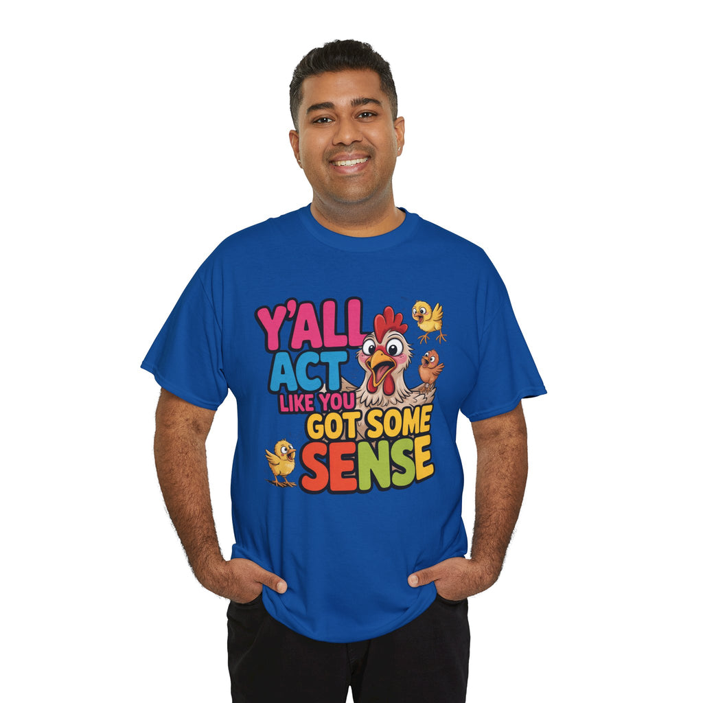 Funny Chicken T‑Shirt — “Y'all Act Like You Got Some Sense” Graphic Tee