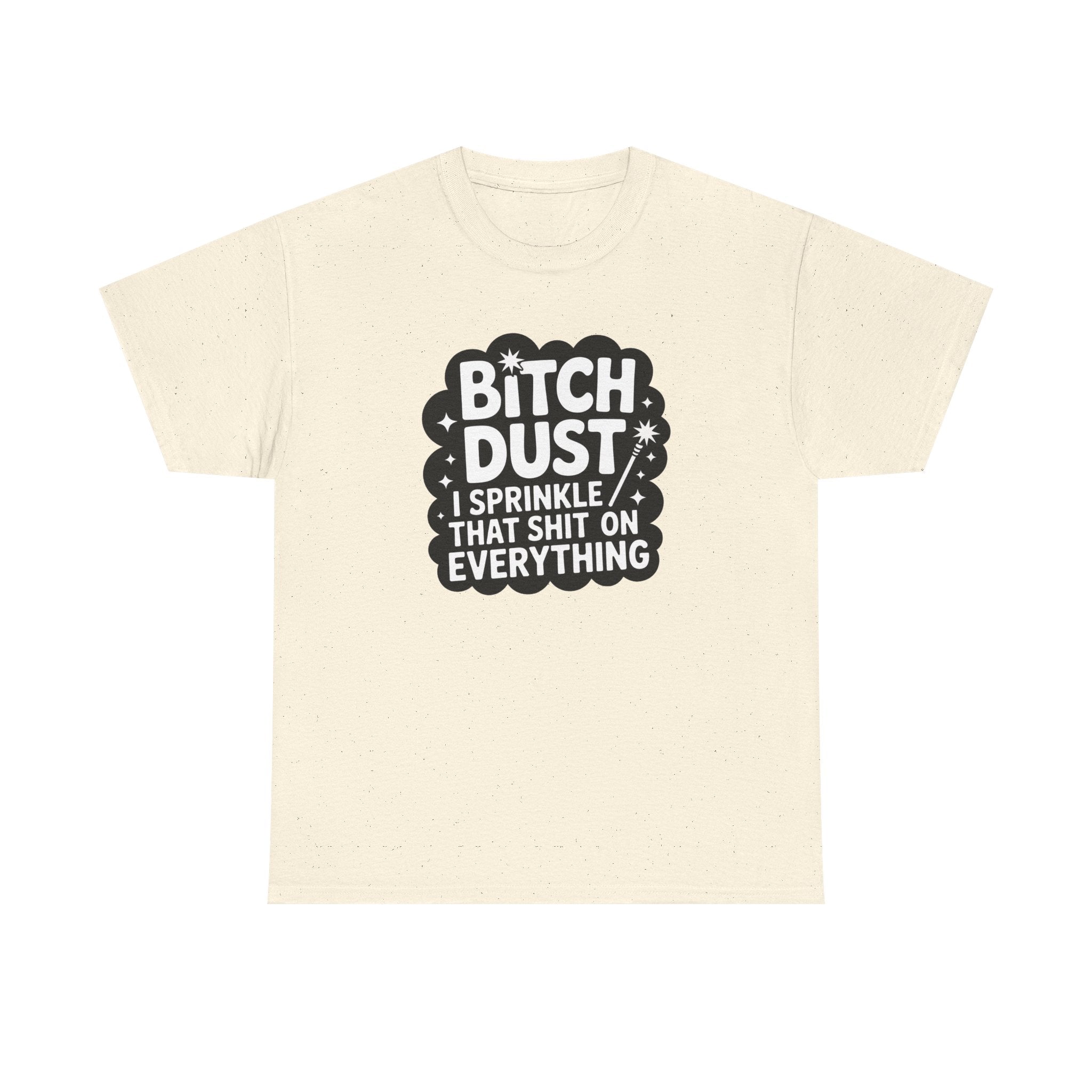 Graphic Tee — "Bitch Dust: I Sprinkle That Shit On Everything" Funny Sarcastic Shirt