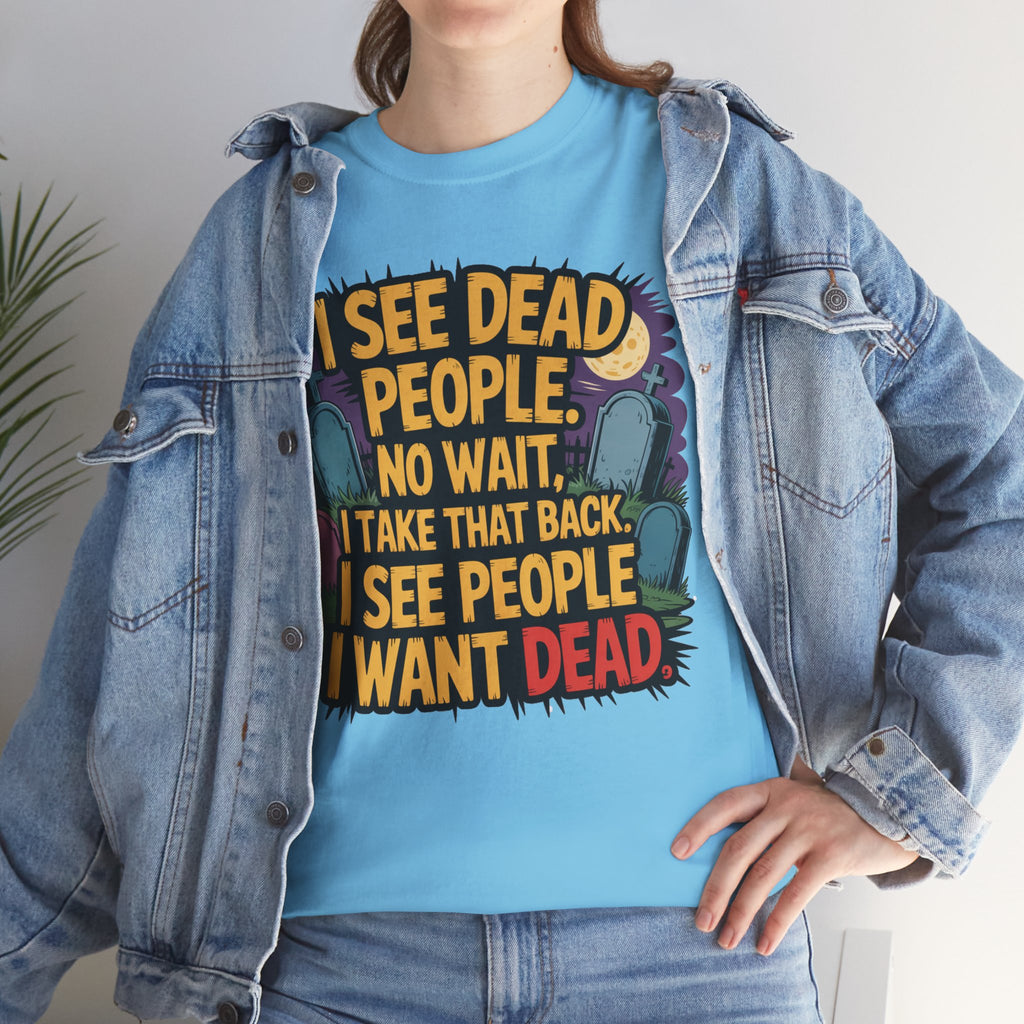 Funny Horror T-Shirt – “I See Dead People… I Want Dead” Graphic Tee