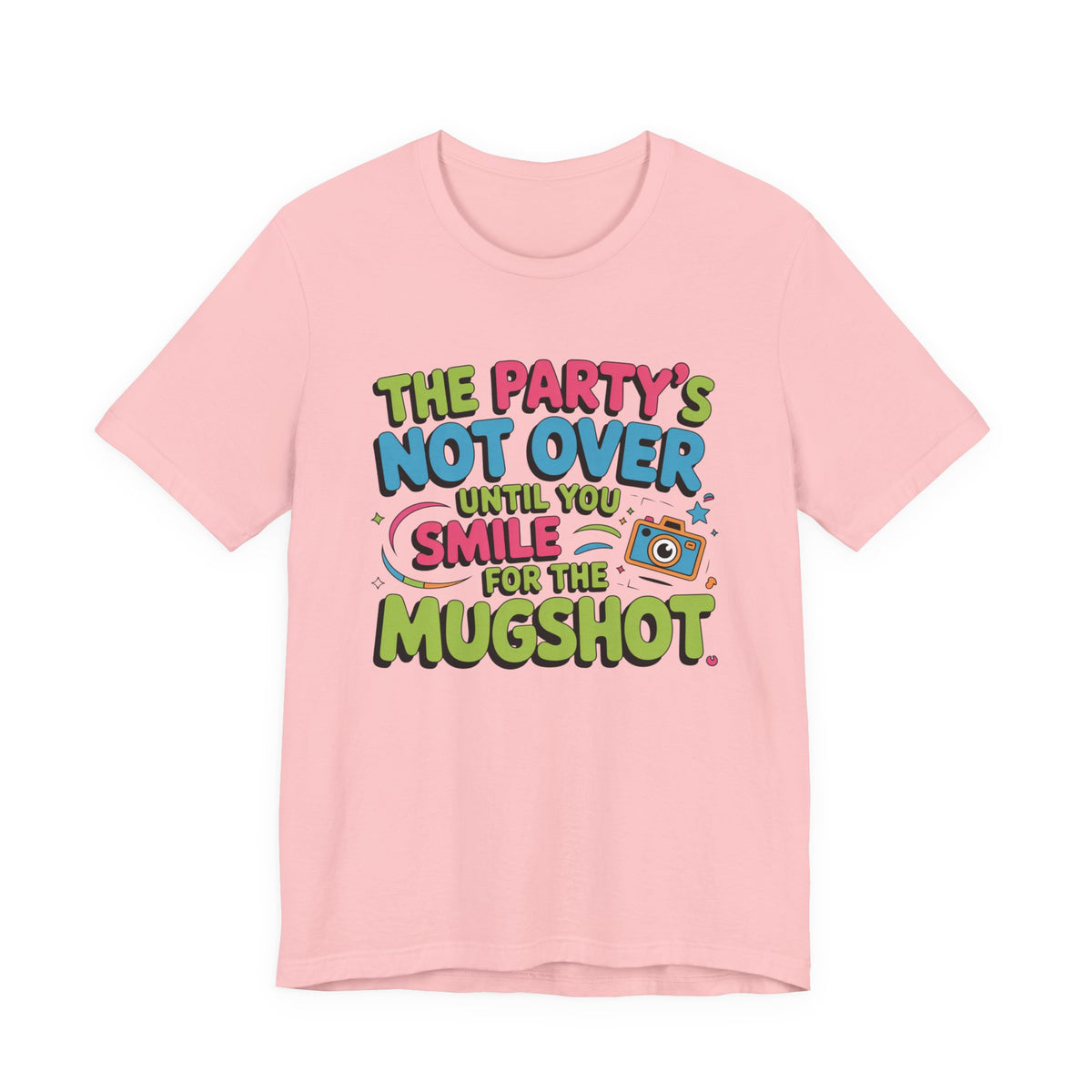 The Party's Not Over Until You Smile for the Mugshot T-Shirt