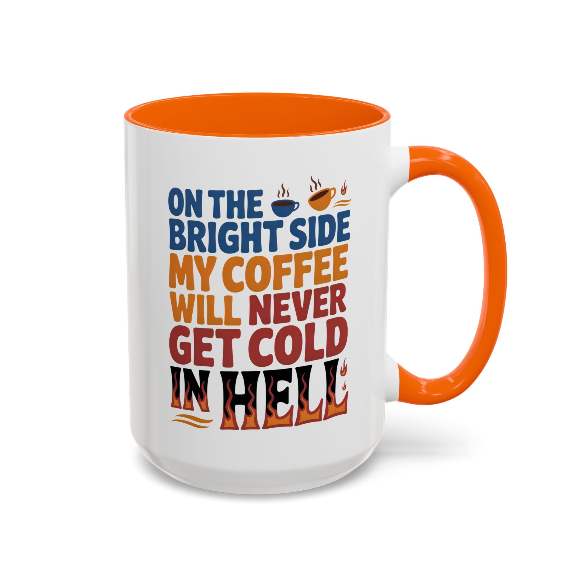 Coffee Mug - "On the Bright Side My Coffee Will Never Get Cold in Hell" Accent Ceramic Mug