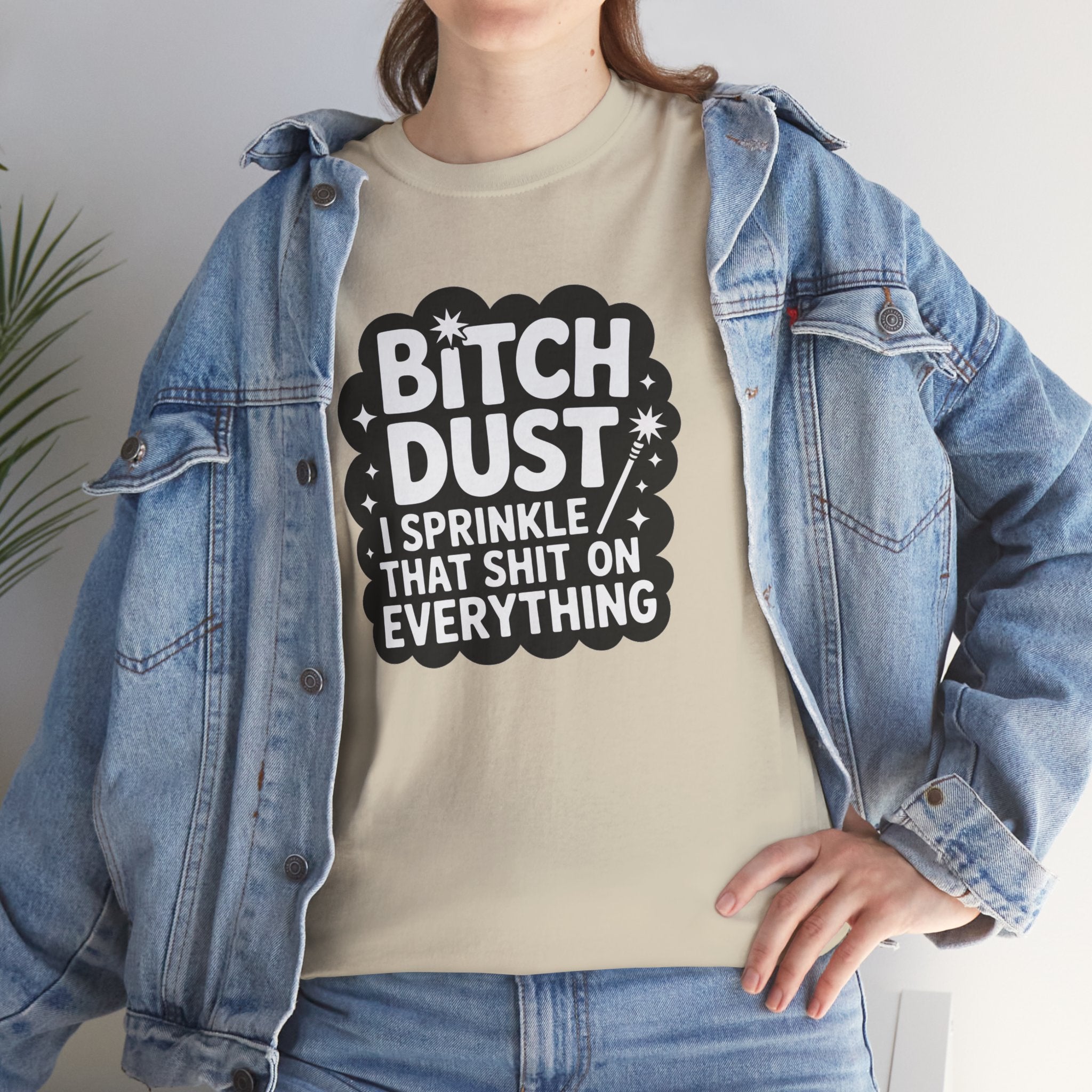 Graphic Tee — "Bitch Dust: I Sprinkle That Shit On Everything" Funny Sarcastic Shirt