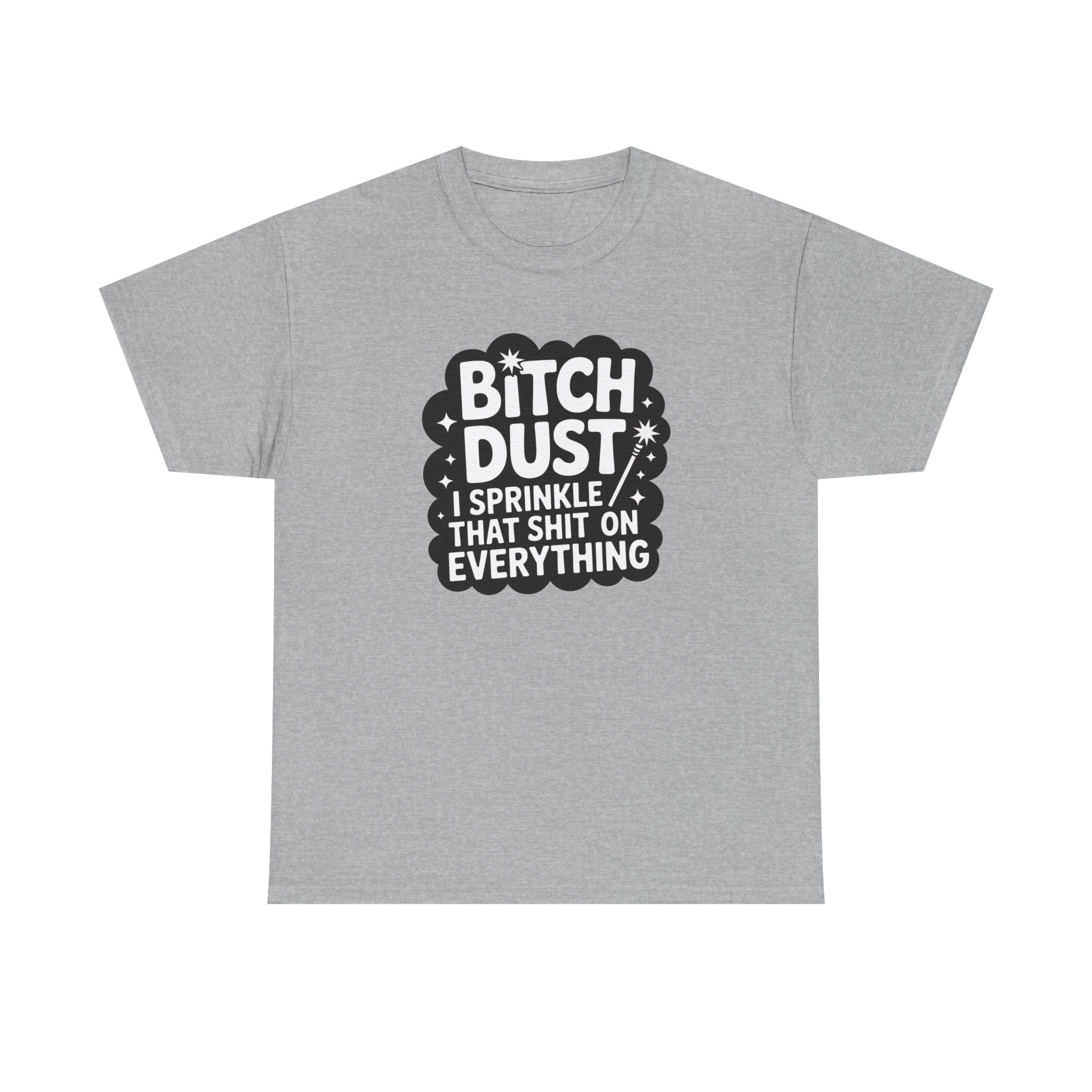 Graphic Tee — "Bitch Dust: I Sprinkle That Shit On Everything" Funny Sarcastic Shirt