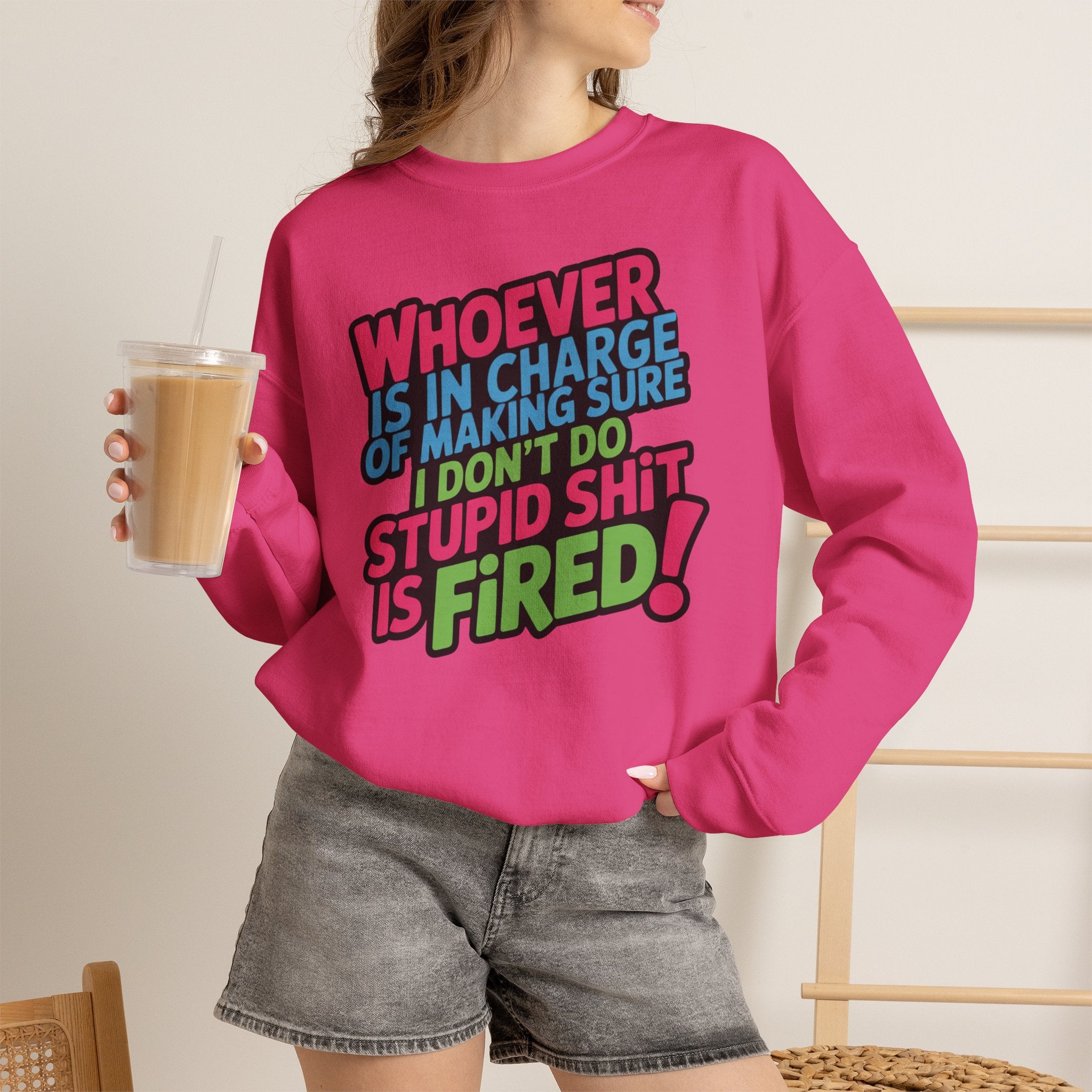Sweatshirt — "Whoever Is In Charge of Making Sure I Don't Do Stupid Shit Is Fired" Bold Graphic Crewneck