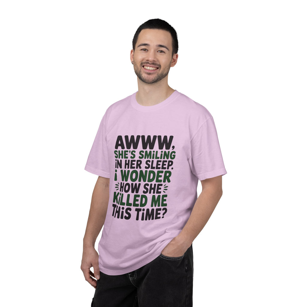 Funny Quote T-Shirt — “Awww, She’s Smiling in Her Sleep, I Wonder How She Killed Me This Time?”