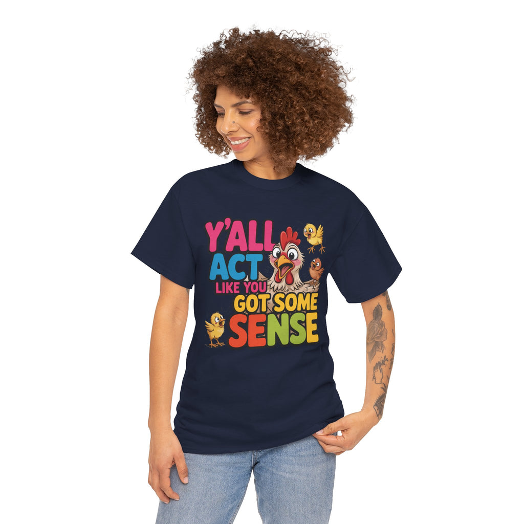 Funny Chicken T‑Shirt — “Y'all Act Like You Got Some Sense” Graphic Tee