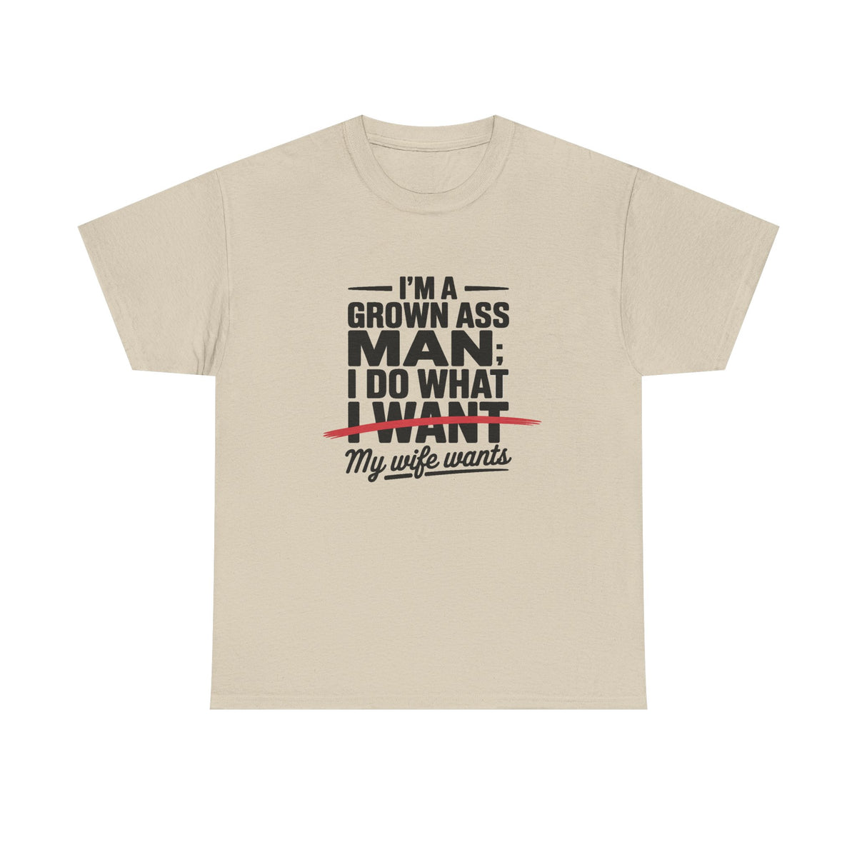 Funny Husband T‑Shirt – “I’m a Grown Ass Man; I Do What ~I Want~ My Wife Wants”