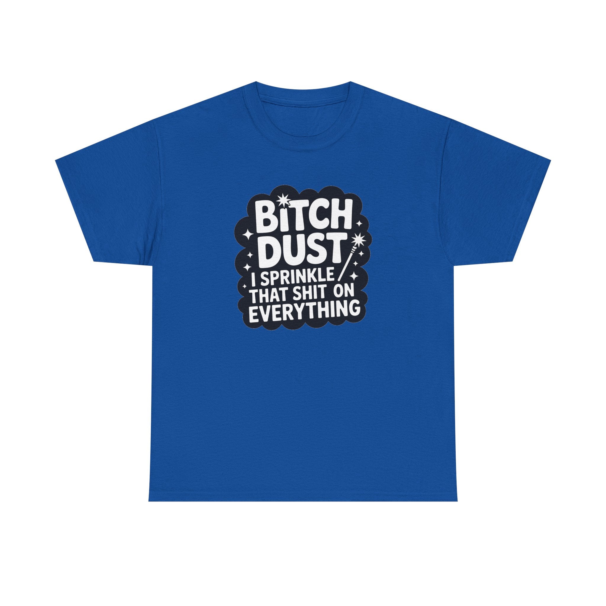 Graphic Tee — "Bitch Dust: I Sprinkle That Shit On Everything" Funny Sarcastic Shirt