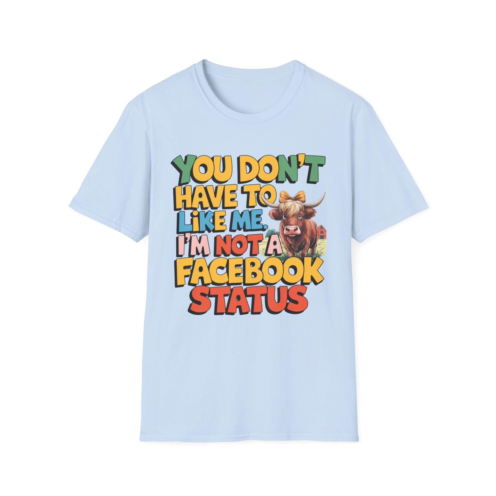 T-Shirt — "You Don't Have To Like Me, I'm Not A Facebook Status" Cow Graphic