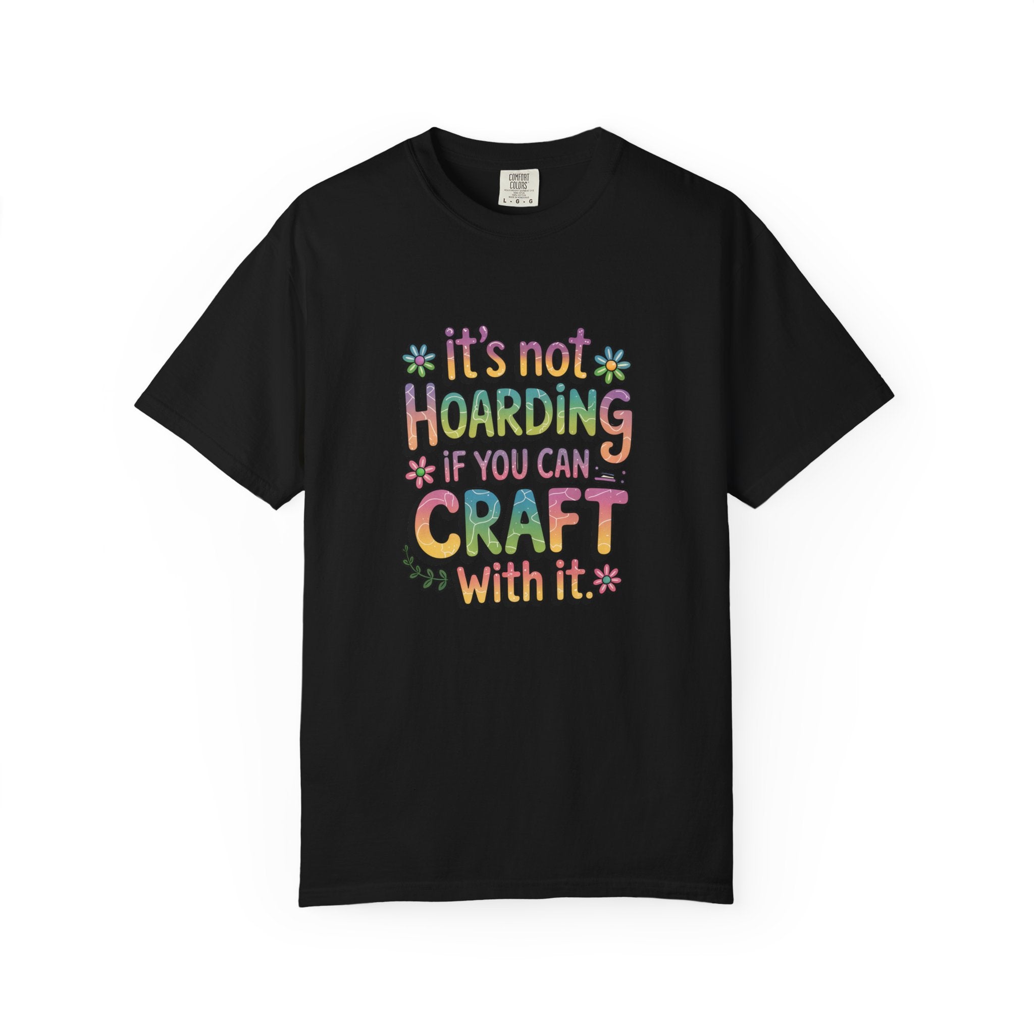 Craft Hoarder T-Shirt — "It's Not Hoarding If You Can Craft With It" Crafting Tee