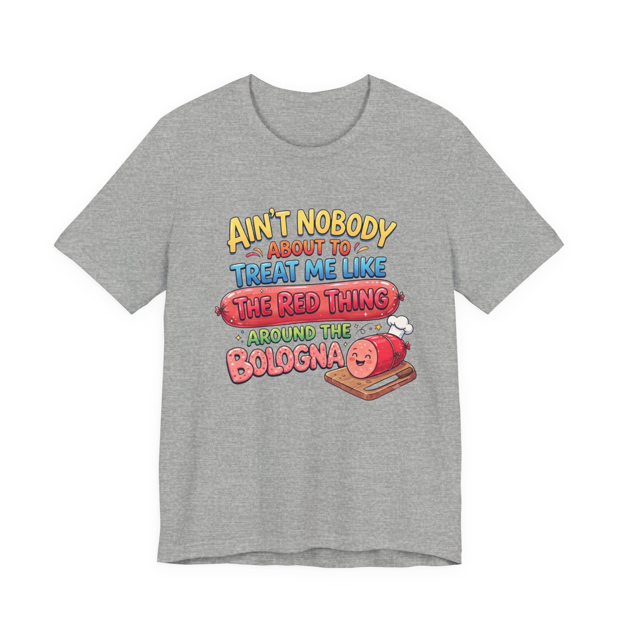 Funny Bologna T‑Shirt — "Ain’t Nobody about to Treat Me Like the Red Thing Around the Bologna"
