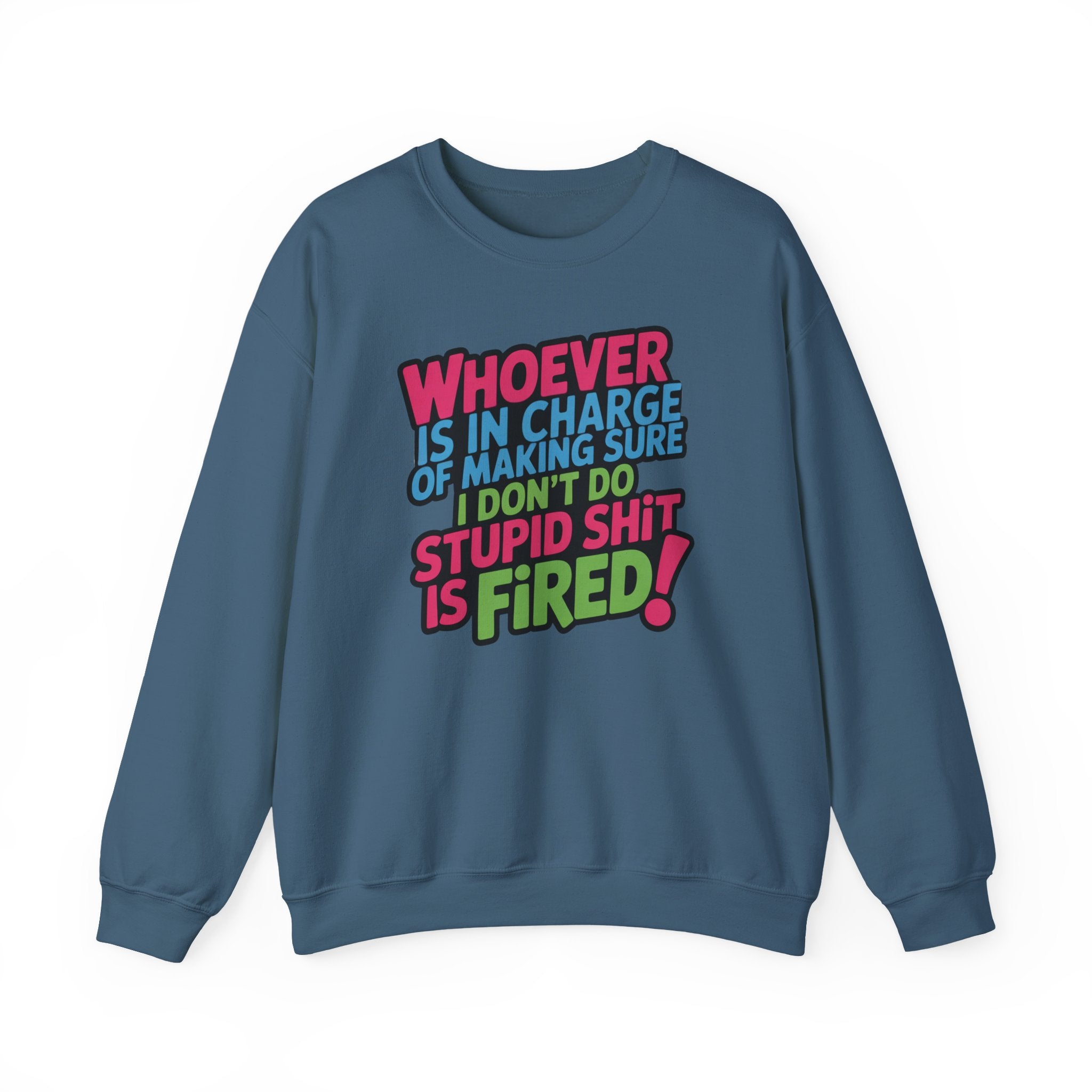Sweatshirt — "Whoever Is In Charge of Making Sure I Don't Do Stupid Shit Is Fired" Bold Graphic Crewneck