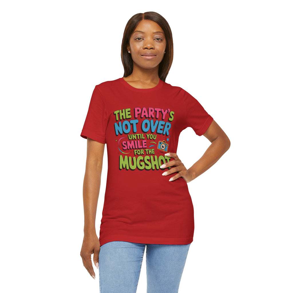 The Party's Not Over Until You Smile for the Mugshot T-Shirt
