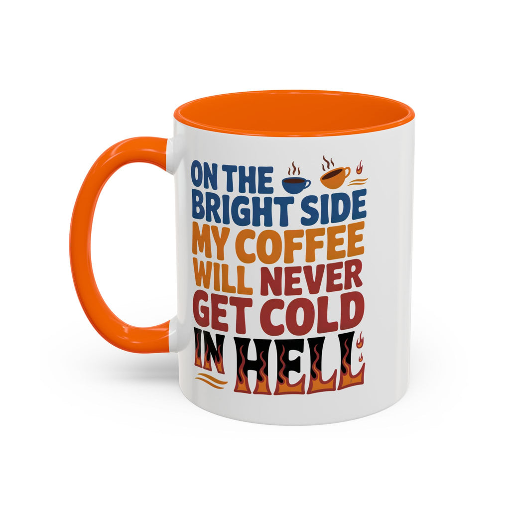 Coffee Mug - "On the Bright Side My Coffee Will Never Get Cold in Hell" Accent Ceramic Mug