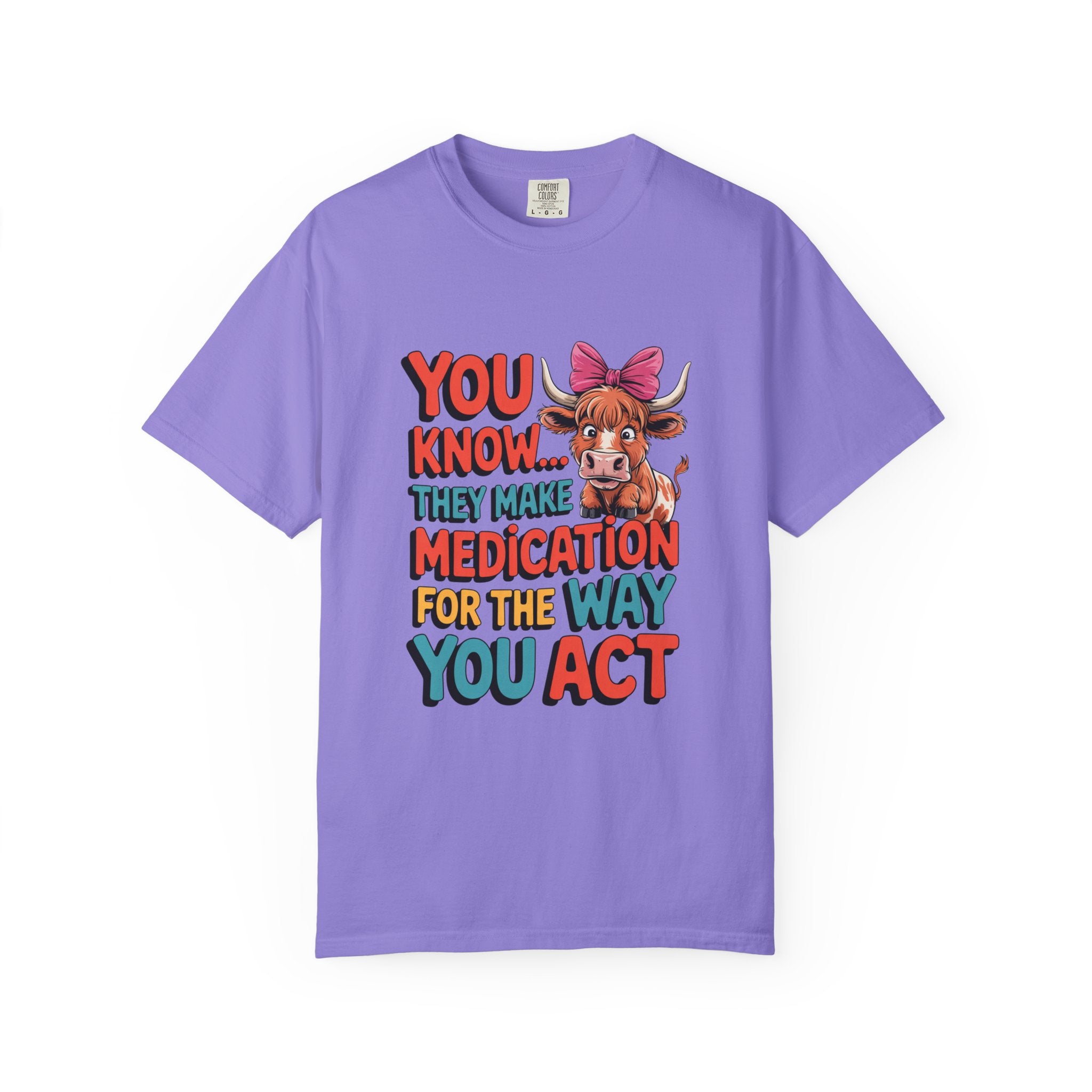T-Shirt — "You Know... They Make Medication For The Way You Act" Cow Graphic
