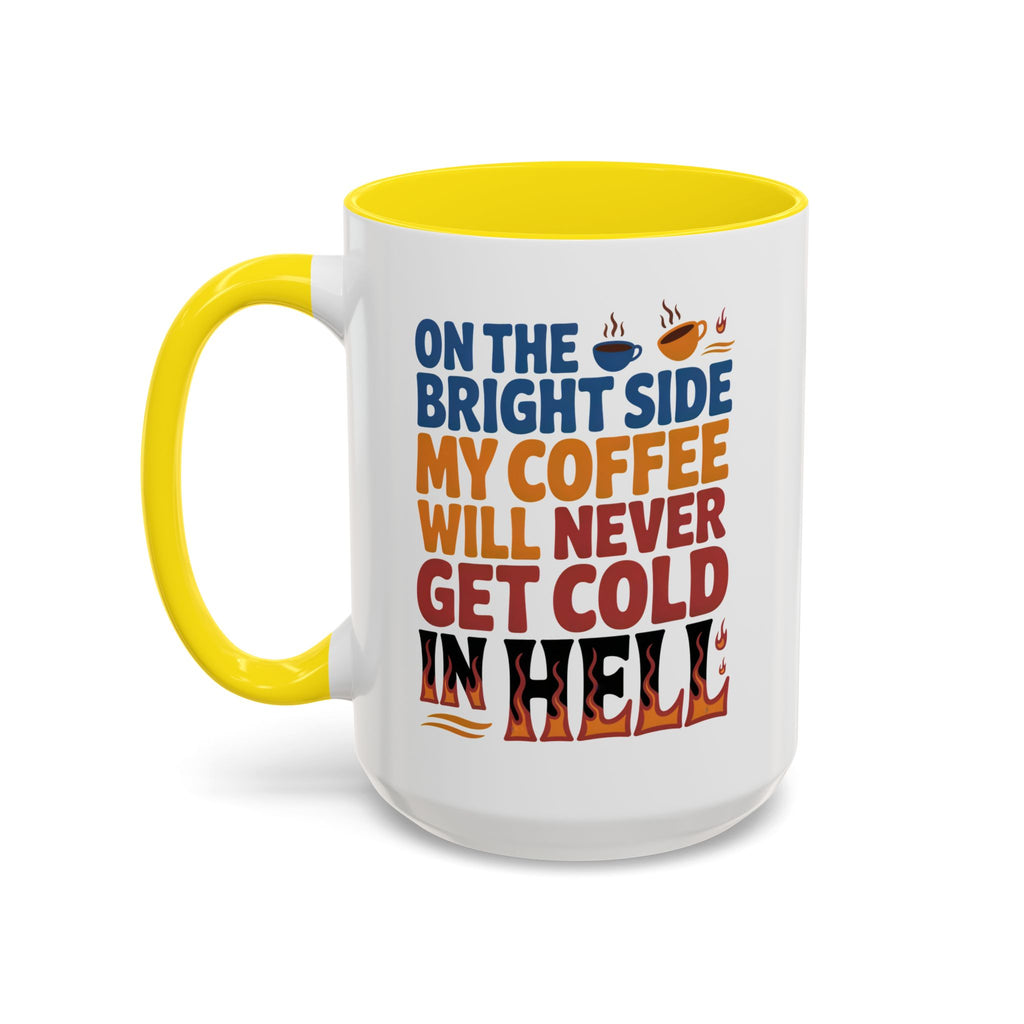 Coffee Mug - "On the Bright Side My Coffee Will Never Get Cold in Hell" Accent Ceramic Mug