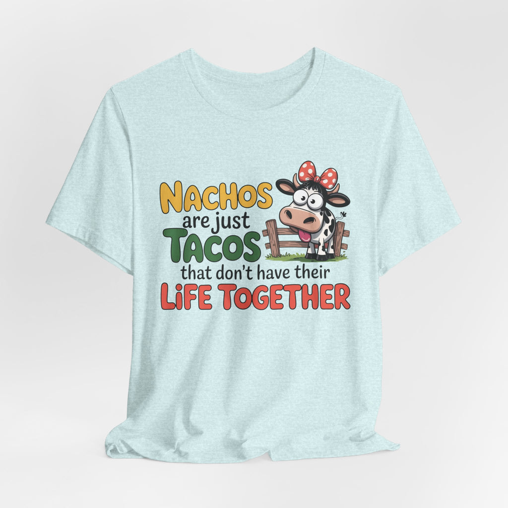 Funny Cow Taco Shirt - “Nachos are just Tacos that don't have their Life Together” Graphic Tee