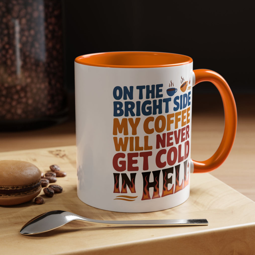 Coffee Mug - "On the Bright Side My Coffee Will Never Get Cold in Hell" Accent Ceramic Mug