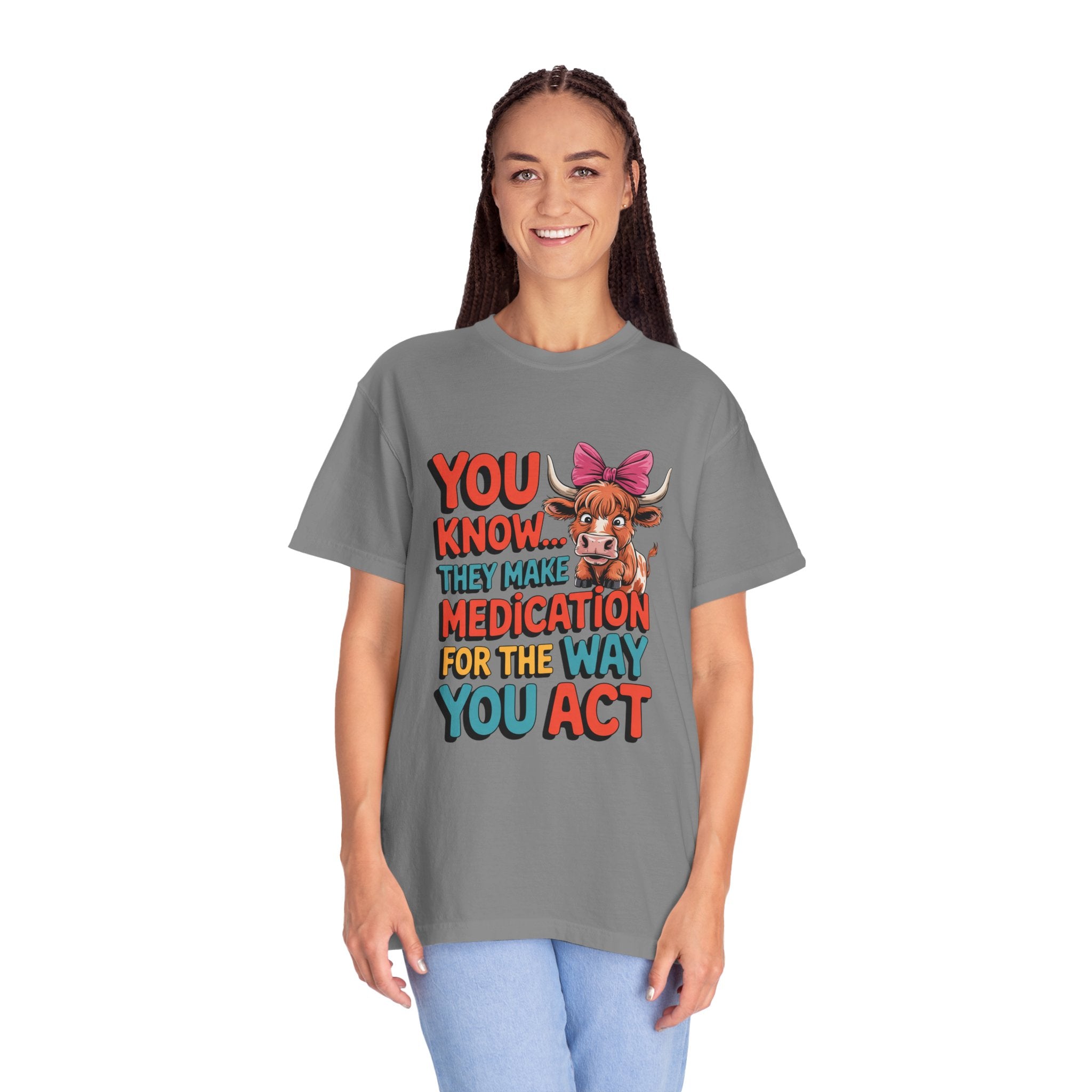 T-Shirt — "You Know... They Make Medication For The Way You Act" Cow Graphic