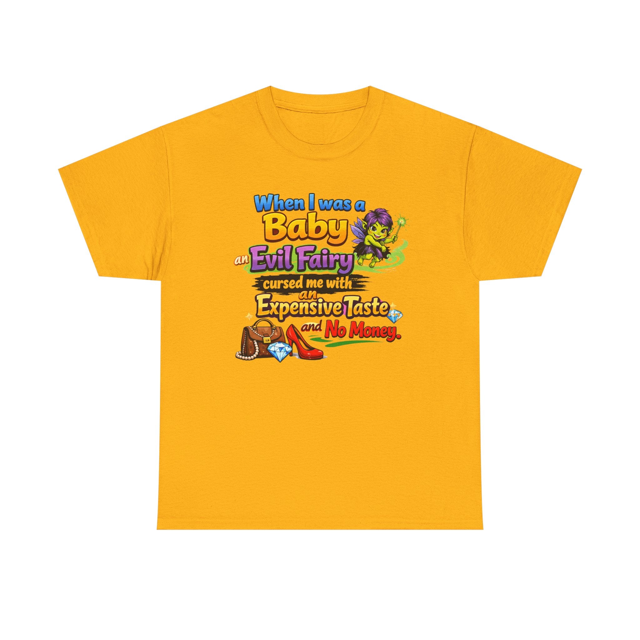 Funny Graphic Tee — "When I Was a Baby an Evil Fairy Cursed Me with Expensive Taste and No Money"