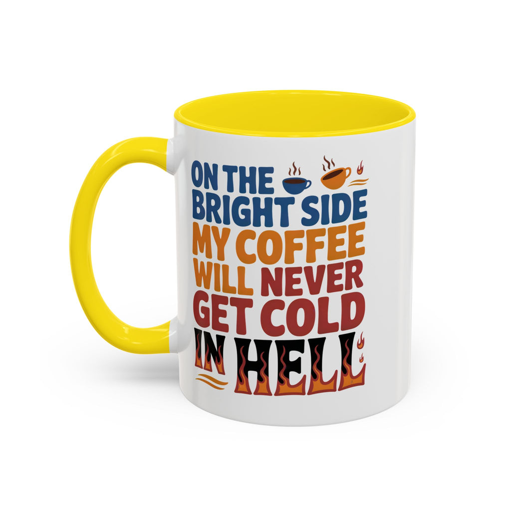 Coffee Mug - "On the Bright Side My Coffee Will Never Get Cold in Hell" Accent Ceramic Mug
