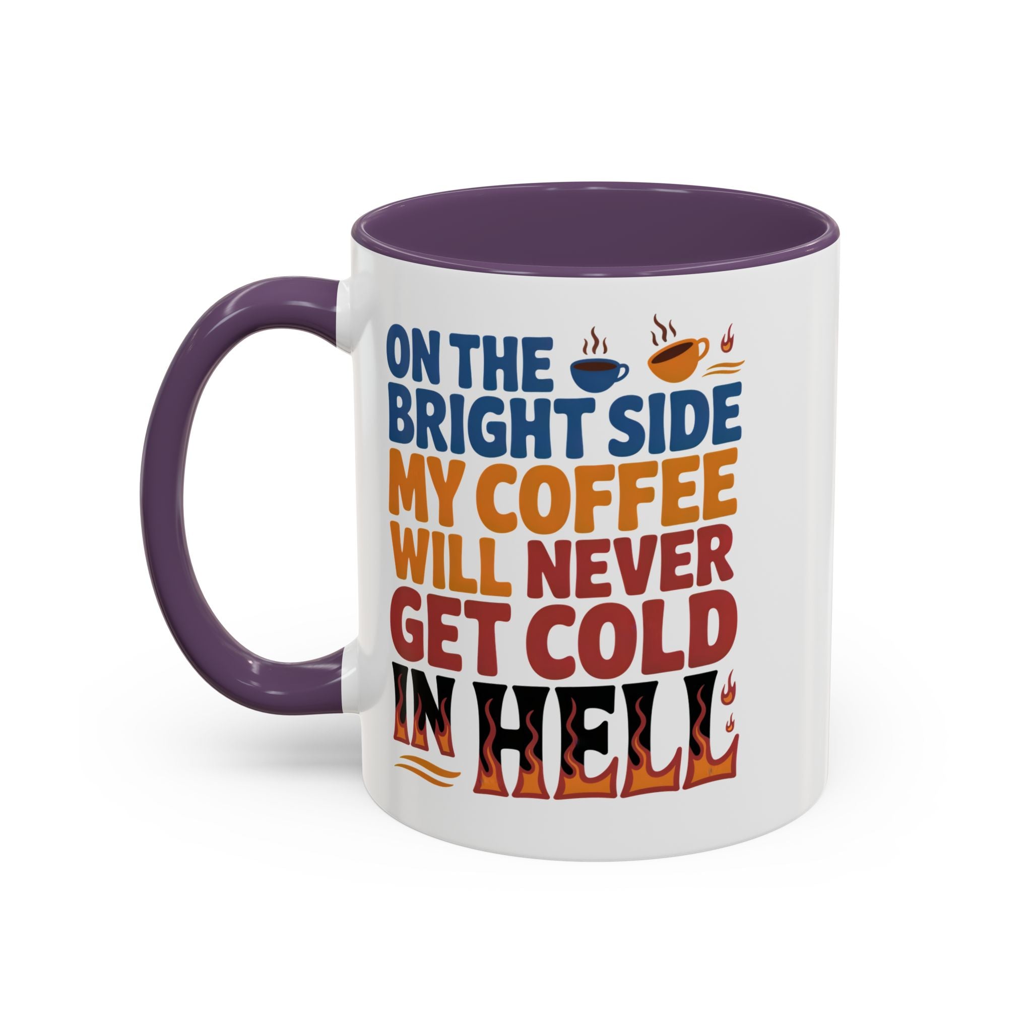 Coffee Mug - "On the Bright Side My Coffee Will Never Get Cold in Hell" Accent Ceramic Mug
