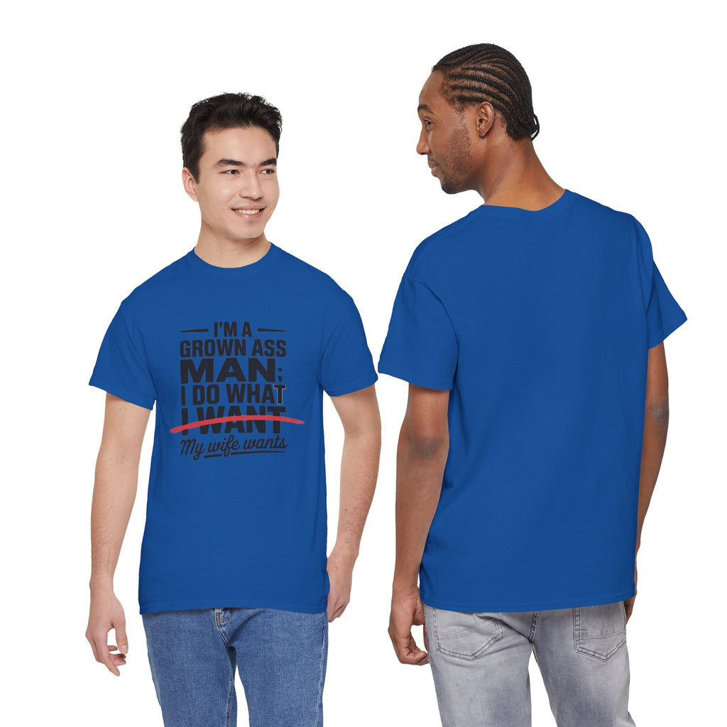 Funny Husband T‑Shirt – “I’m a Grown Ass Man; I Do What ~I Want~ My Wife Wants”