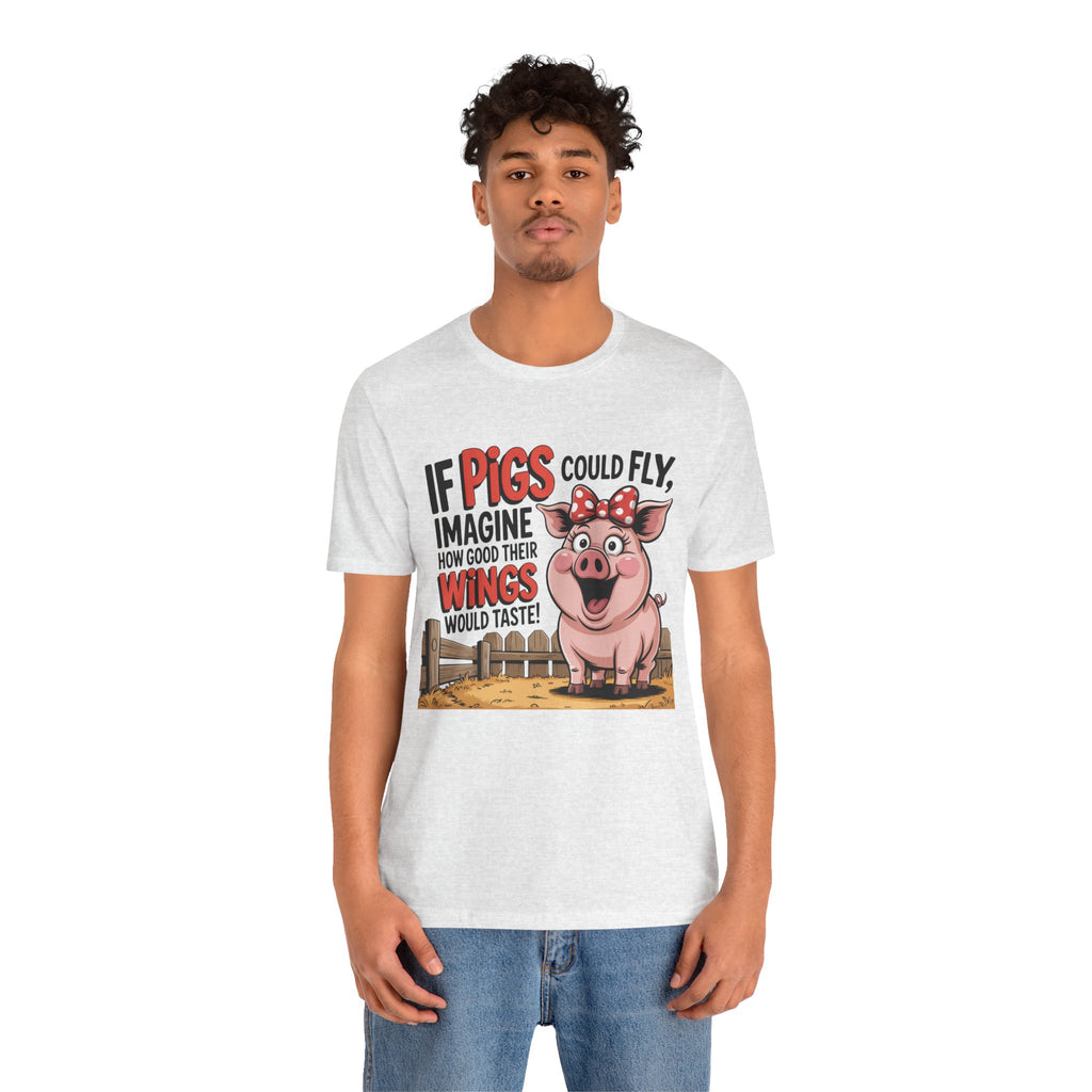 Funny Pig T-Shirt – "If Pigs Could Fly, Imagine How Good Their Wings Would Taste" Graphic Tee