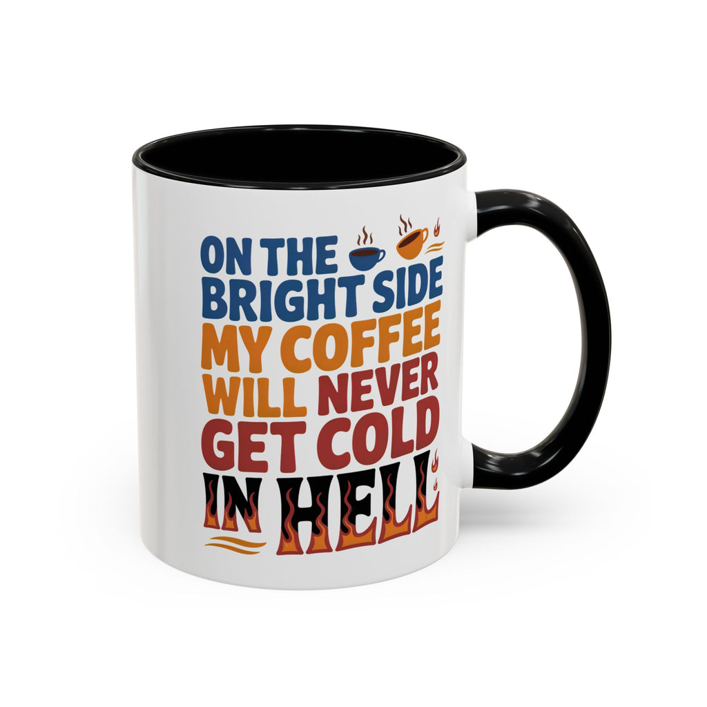 Coffee Mug - "On the Bright Side My Coffee Will Never Get Cold in Hell" Accent Ceramic Mug