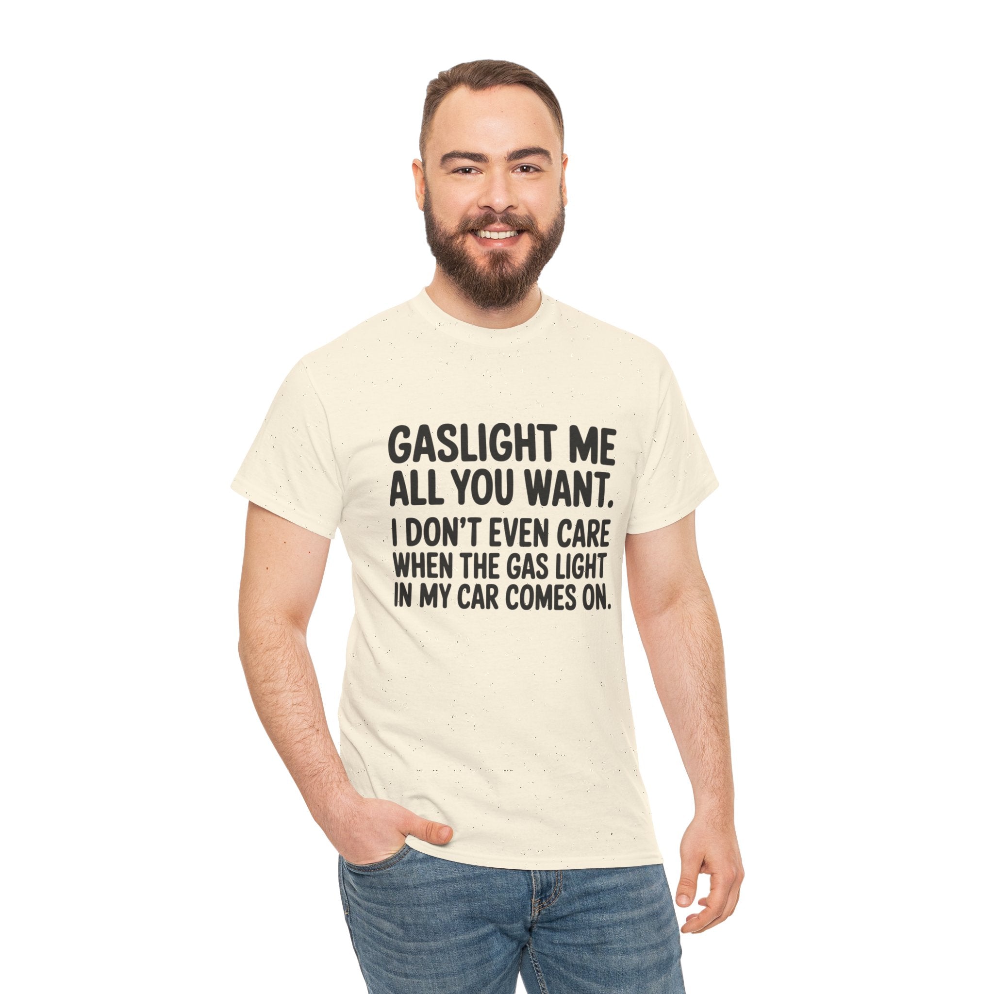 Graphic Tee — "Gaslight Me All You Want. I Don't Even Care When The Gas Light In My Car Comes On."