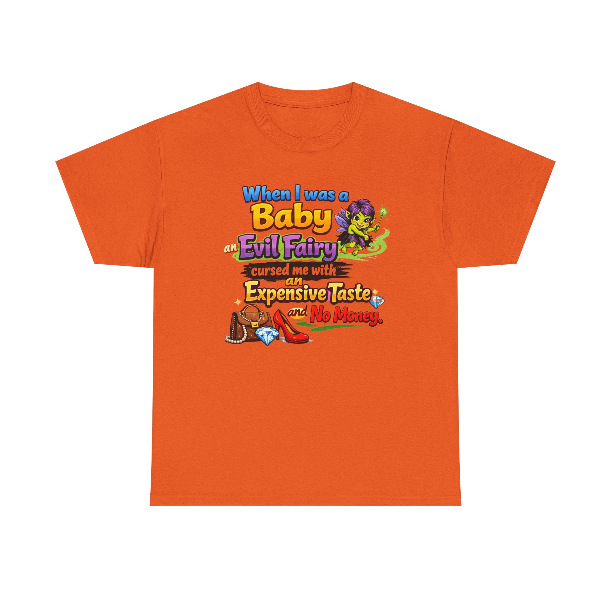 Funny Graphic Tee — "When I Was a Baby an Evil Fairy Cursed Me with Expensive Taste and No Money"