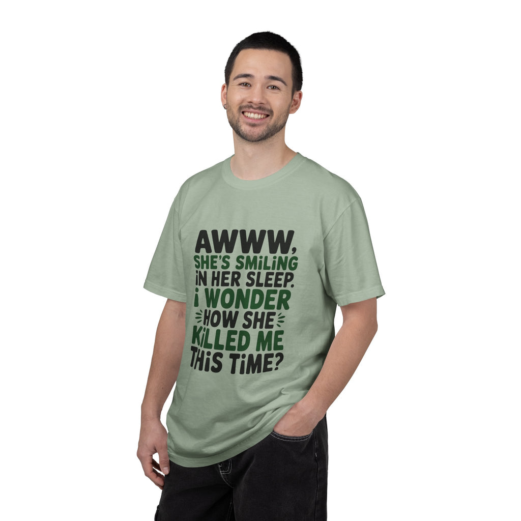 Funny Quote T-Shirt — “Awww, She’s Smiling in Her Sleep, I Wonder How She Killed Me This Time?”