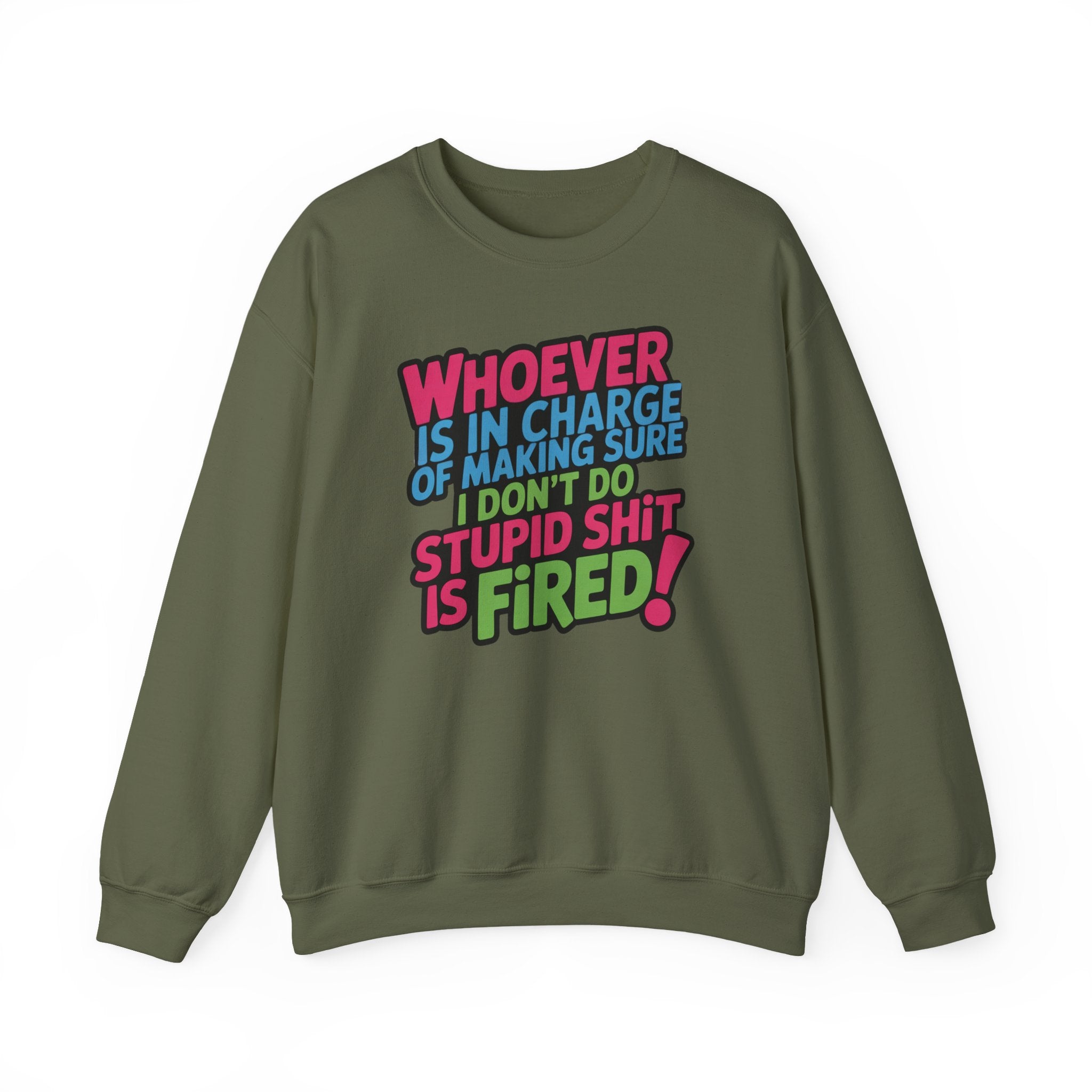 Sweatshirt — "Whoever Is In Charge of Making Sure I Don't Do Stupid Shit Is Fired" Bold Graphic Crewneck