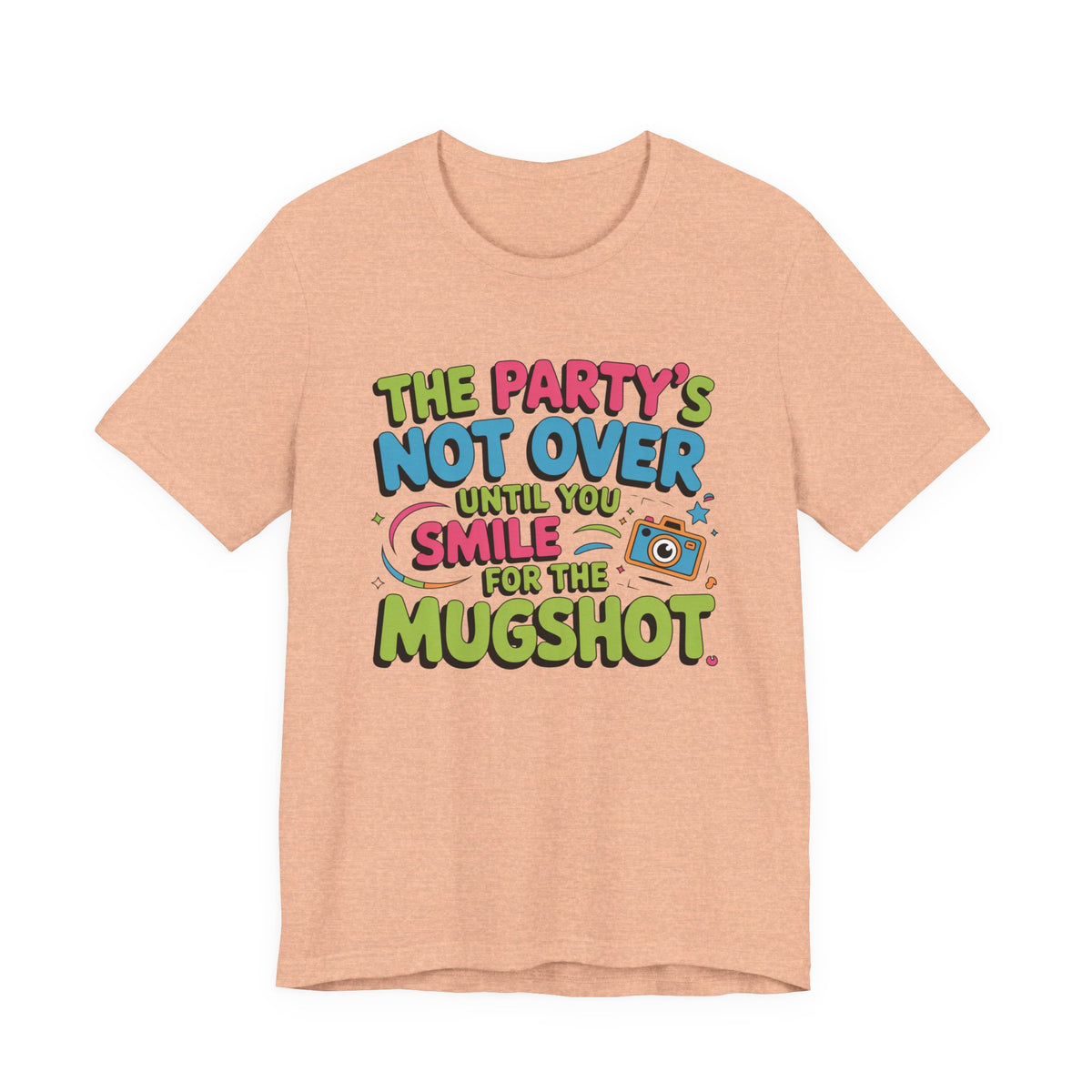 The Party's Not Over Until You Smile for the Mugshot T-Shirt