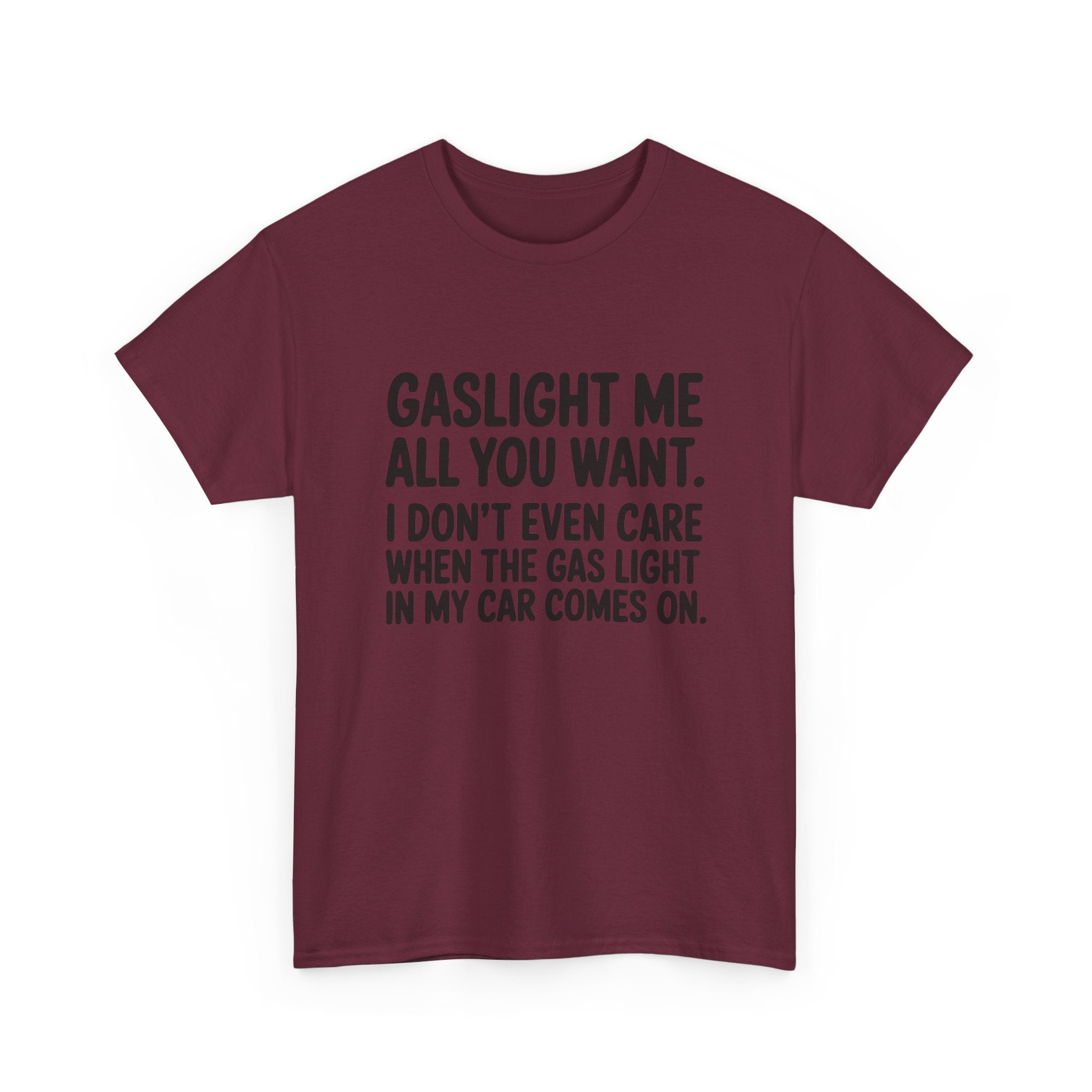 Graphic Tee — "Gaslight Me All You Want. I Don't Even Care When The Gas Light In My Car Comes On."