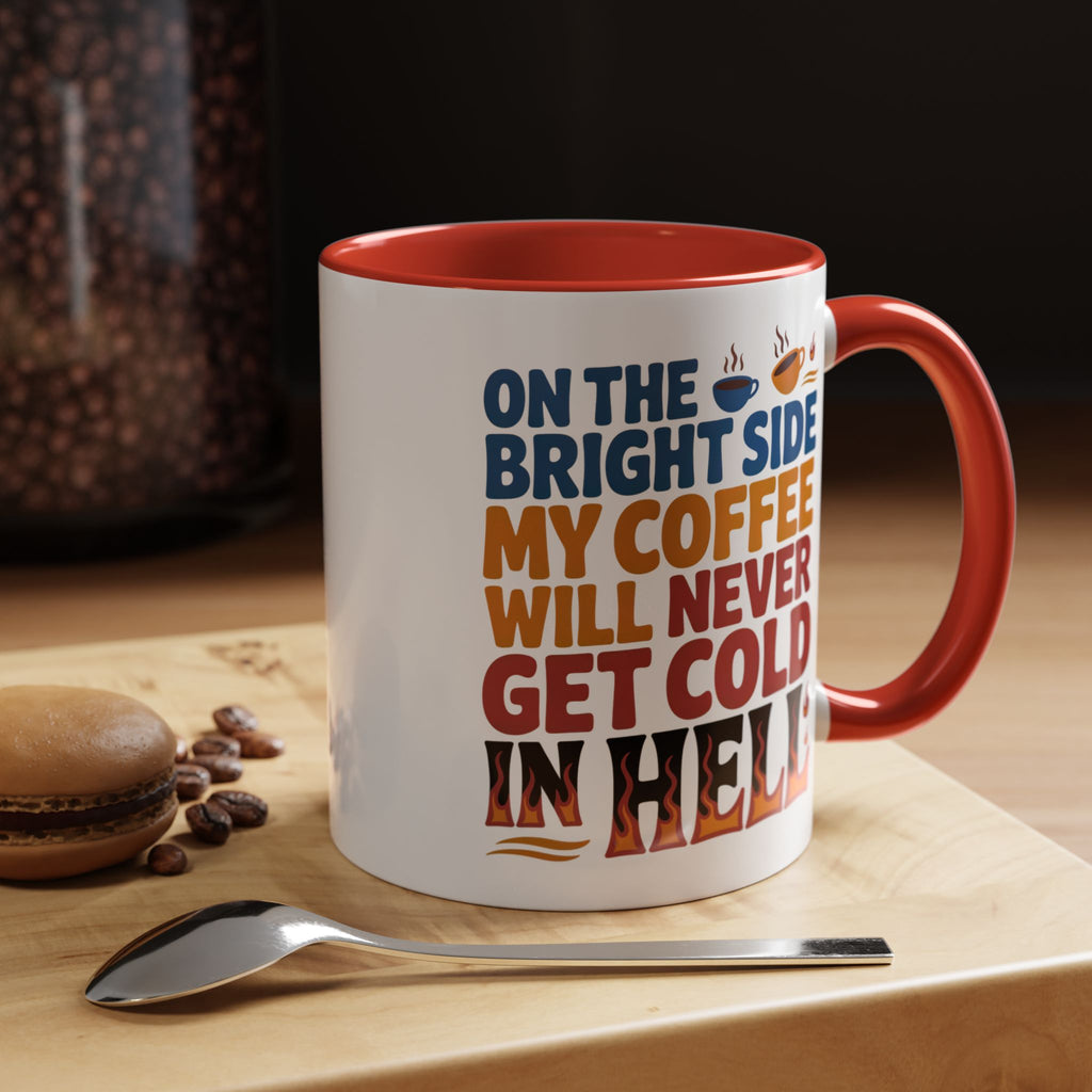 Coffee Mug - "On the Bright Side My Coffee Will Never Get Cold in Hell" Accent Ceramic Mug
