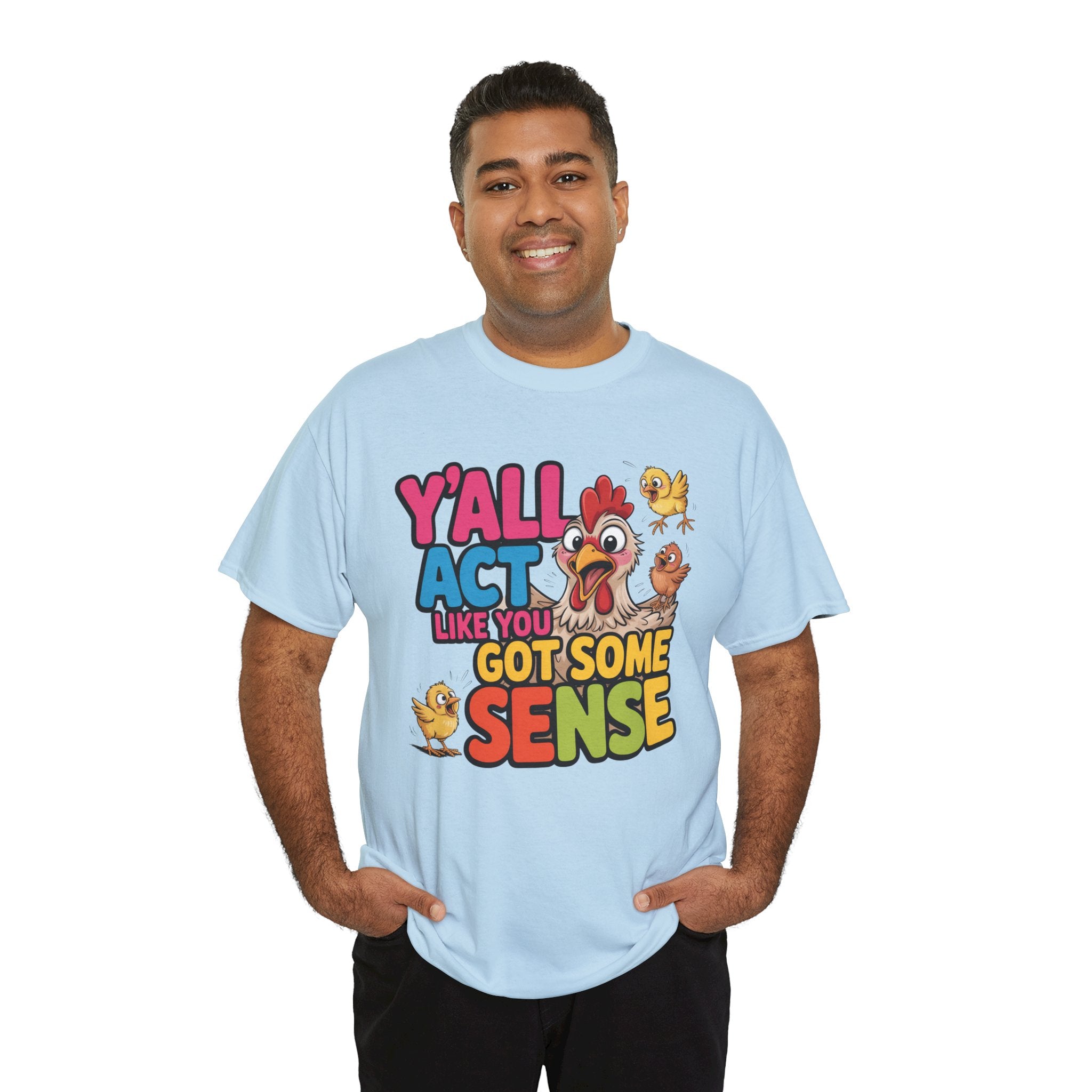 Funny Chicken T‑Shirt — “Y'all Act Like You Got Some Sense” Graphic Tee