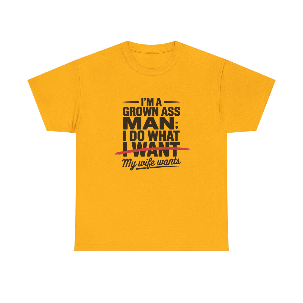 Funny Husband T‑Shirt – “I’m a Grown Ass Man; I Do What ~I Want~ My Wife Wants”