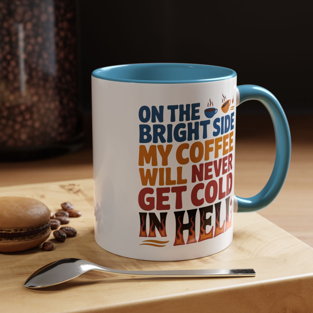 Coffee Mug - "On the Bright Side My Coffee Will Never Get Cold in Hell" Accent Ceramic Mug